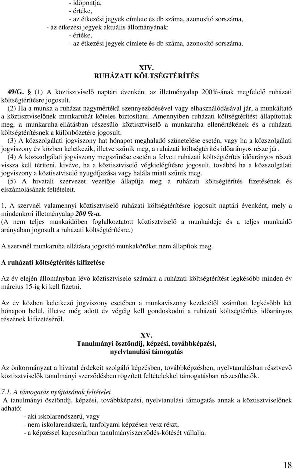 (2) Ha a munka a ruházat nagymértékő szennyezıdésével vagy elhasználódásával jár, a munkáltató a köztisztviselınek munkaruhát köteles biztosítani.
