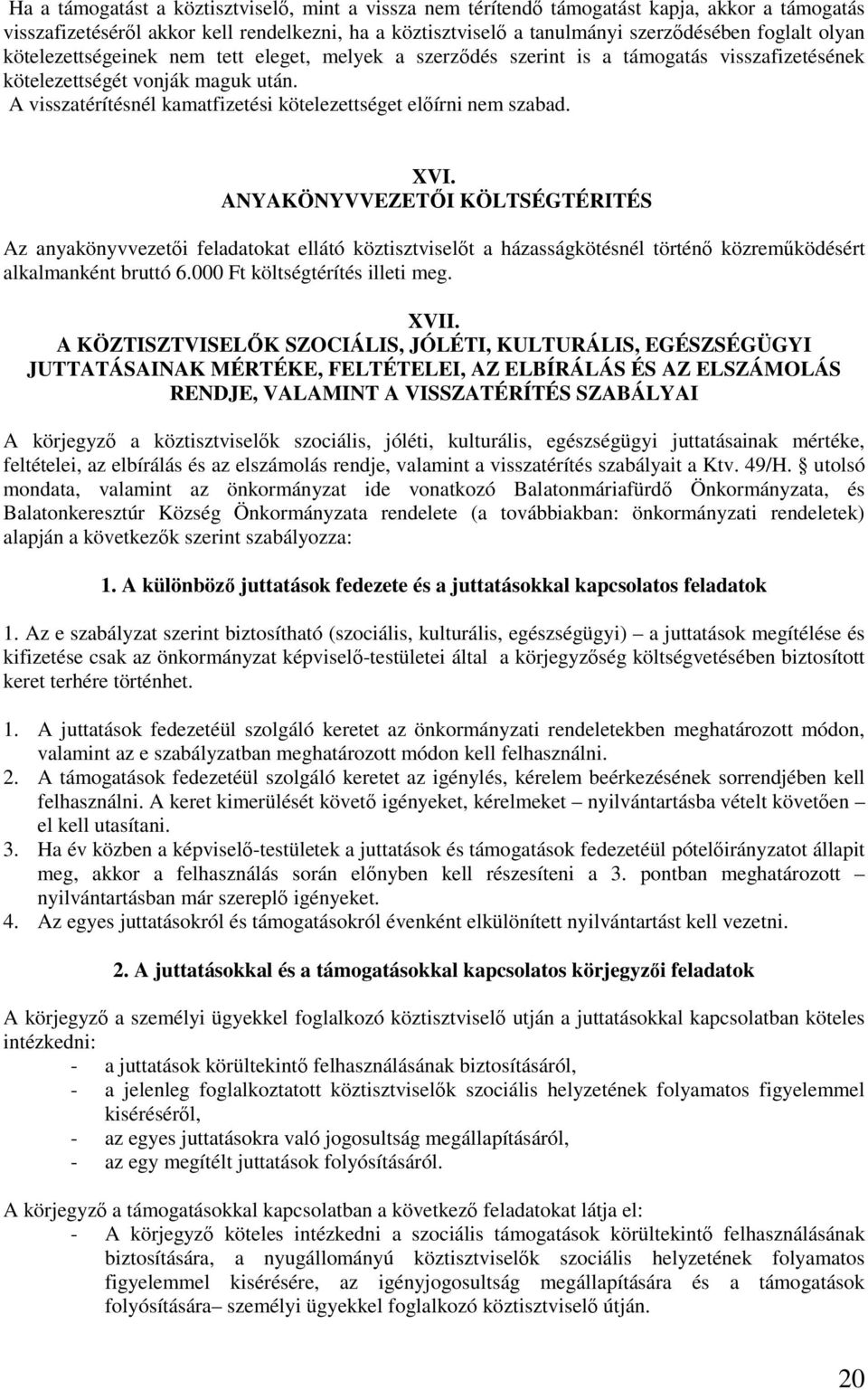 A visszatérítésnél kamatfizetési kötelezettséget elıírni nem szabad. XVI.