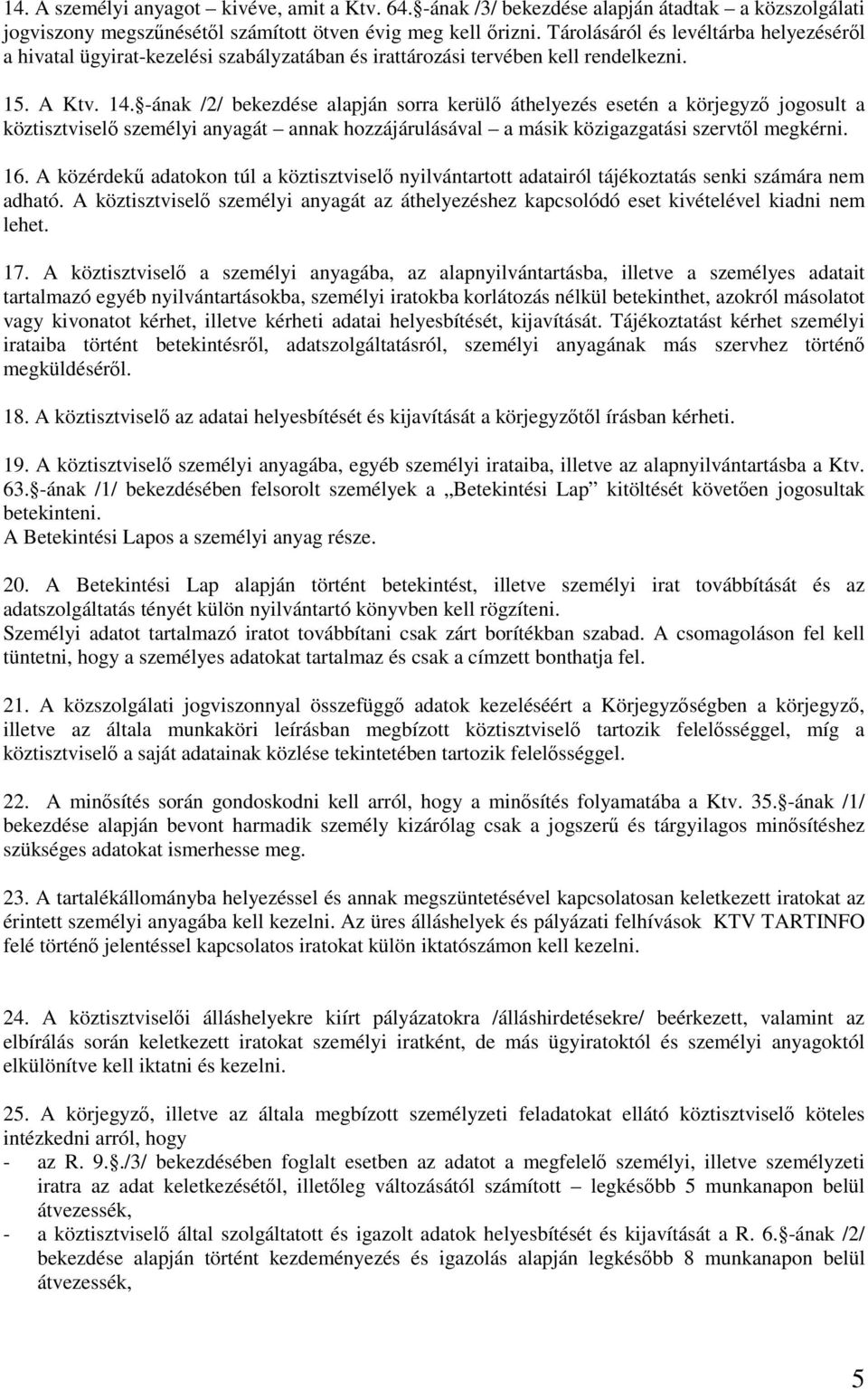 -ának /2/ bekezdése alapján sorra kerülı áthelyezés esetén a körjegyzı jogosult a köztisztviselı személyi anyagát annak hozzájárulásával a másik közigazgatási szervtıl megkérni. 16.