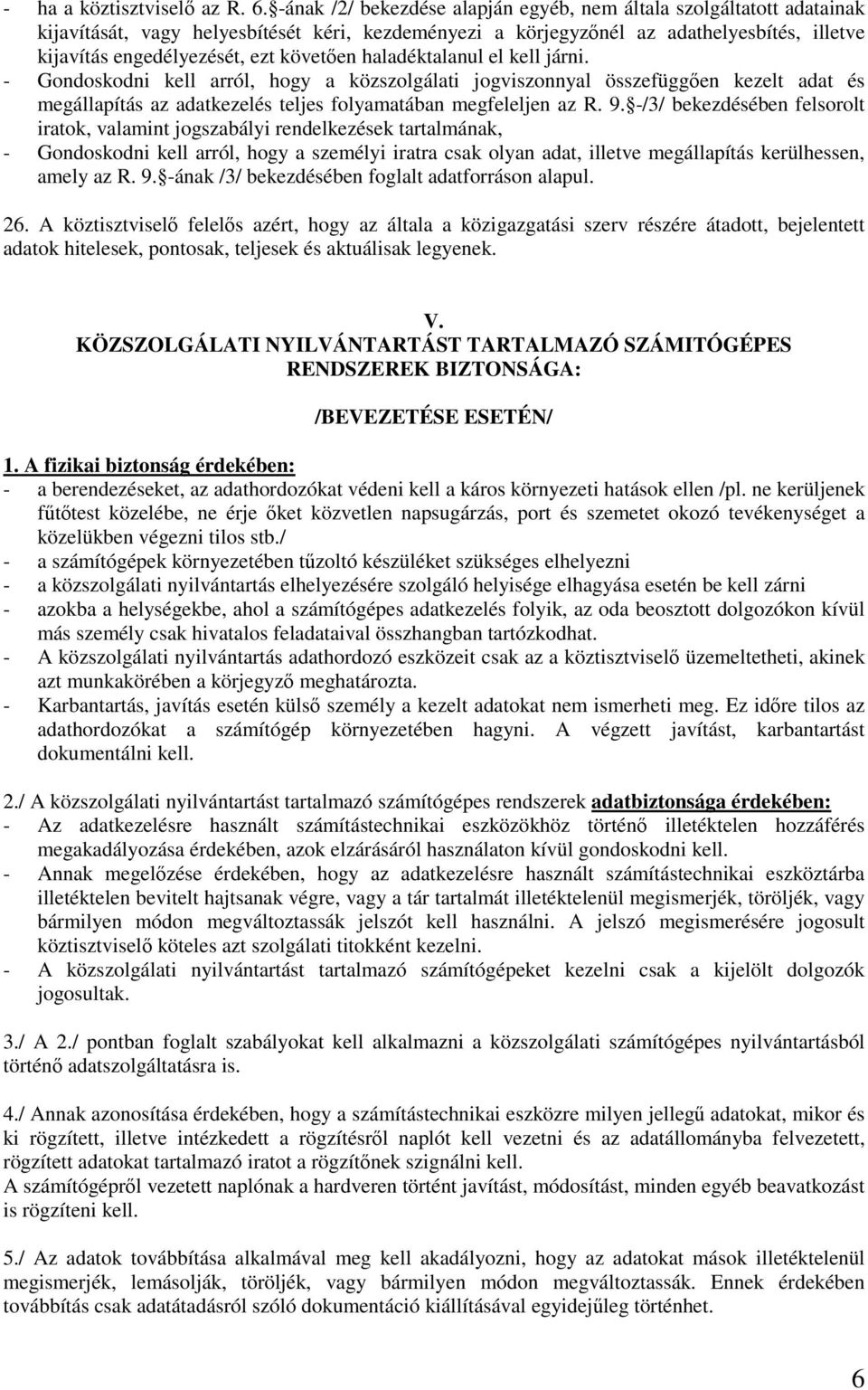követıen haladéktalanul el kell járni. - Gondoskodni kell arról, hogy a közszolgálati jogviszonnyal összefüggıen kezelt adat és megállapítás az adatkezelés teljes folyamatában megfeleljen az R. 9.