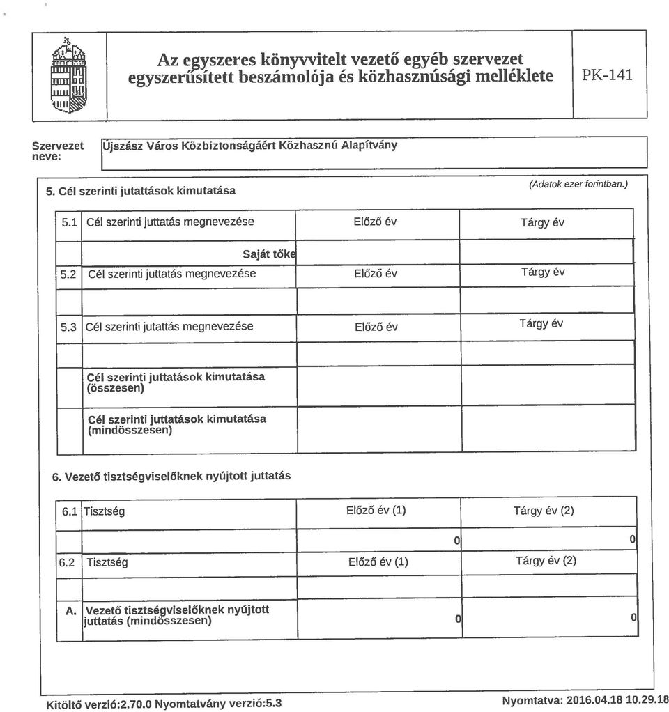 3 Cél szerinti jutattás megnevezése Előző ~v Tárgy év Cél szerinti juttatások kimutatása (összesen) Cél szerinti juttatások kimutatása (mindösszesen) 6.