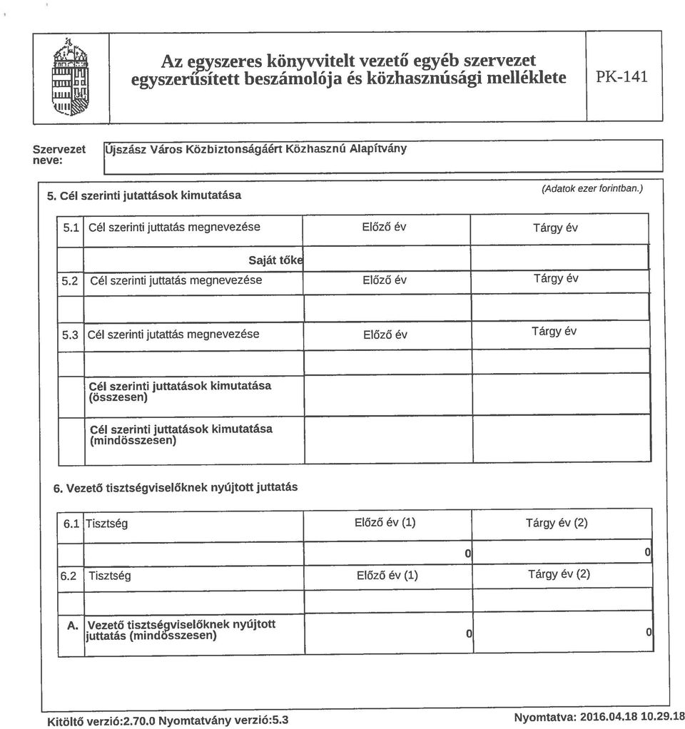 3 Cél szerinti jutattás megnevezése Előző ~v Tárgy év Cél szerinti juttatások kimutatása (összesen) Cél szerinti juttatások kimutatása (mindösszesen) 6.