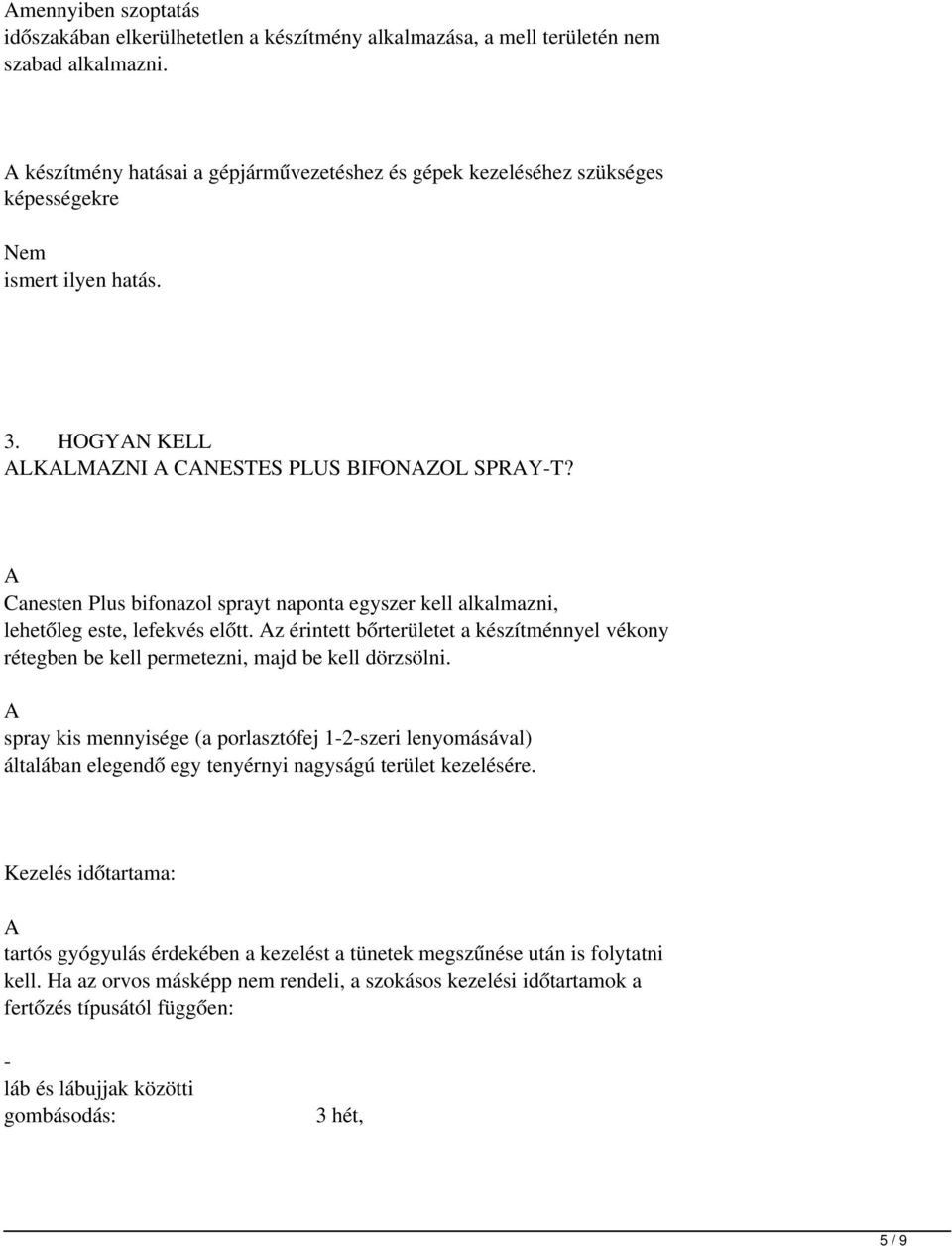 A Canesten Plus bifonazol sprayt naponta egyszer kell alkalmazni, lehetőleg este, lefekvés előtt. Az érintett bőrterületet a készítménnyel vékony rétegben be kell permetezni, majd be kell dörzsölni.