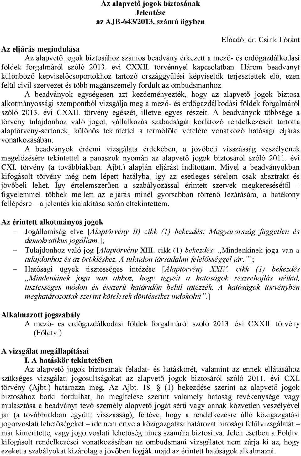 Három beadványt különböző képviselőcsoportokhoz tartozó országgyűlési képviselők terjesztettek elő, ezen felül civil szervezet és több magánszemély fordult az ombudsmanhoz.