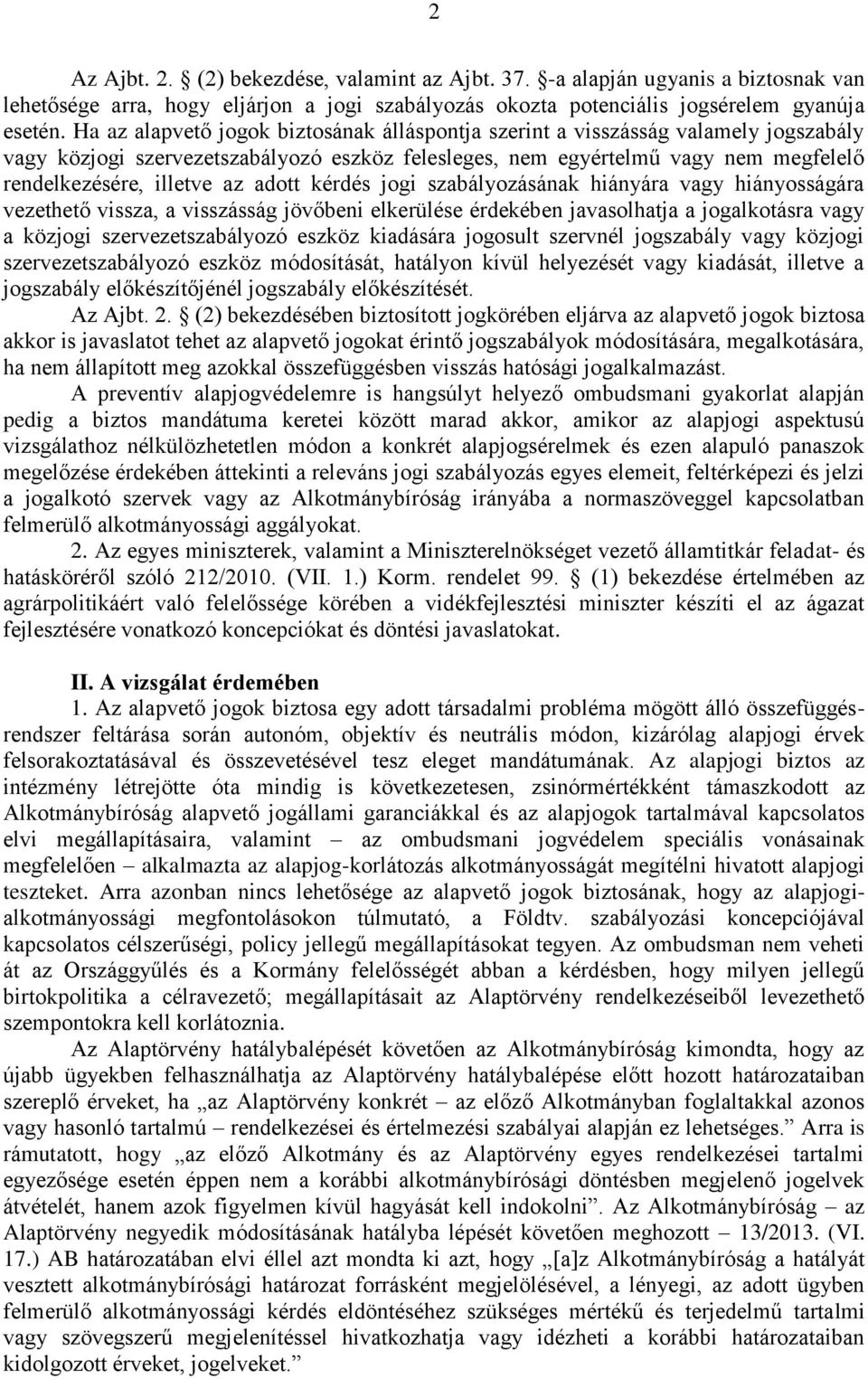 adott kérdés jogi szabályozásának hiányára vagy hiányosságára vezethető vissza, a visszásság jövőbeni elkerülése érdekében javasolhatja a jogalkotásra vagy a közjogi szervezetszabályozó eszköz