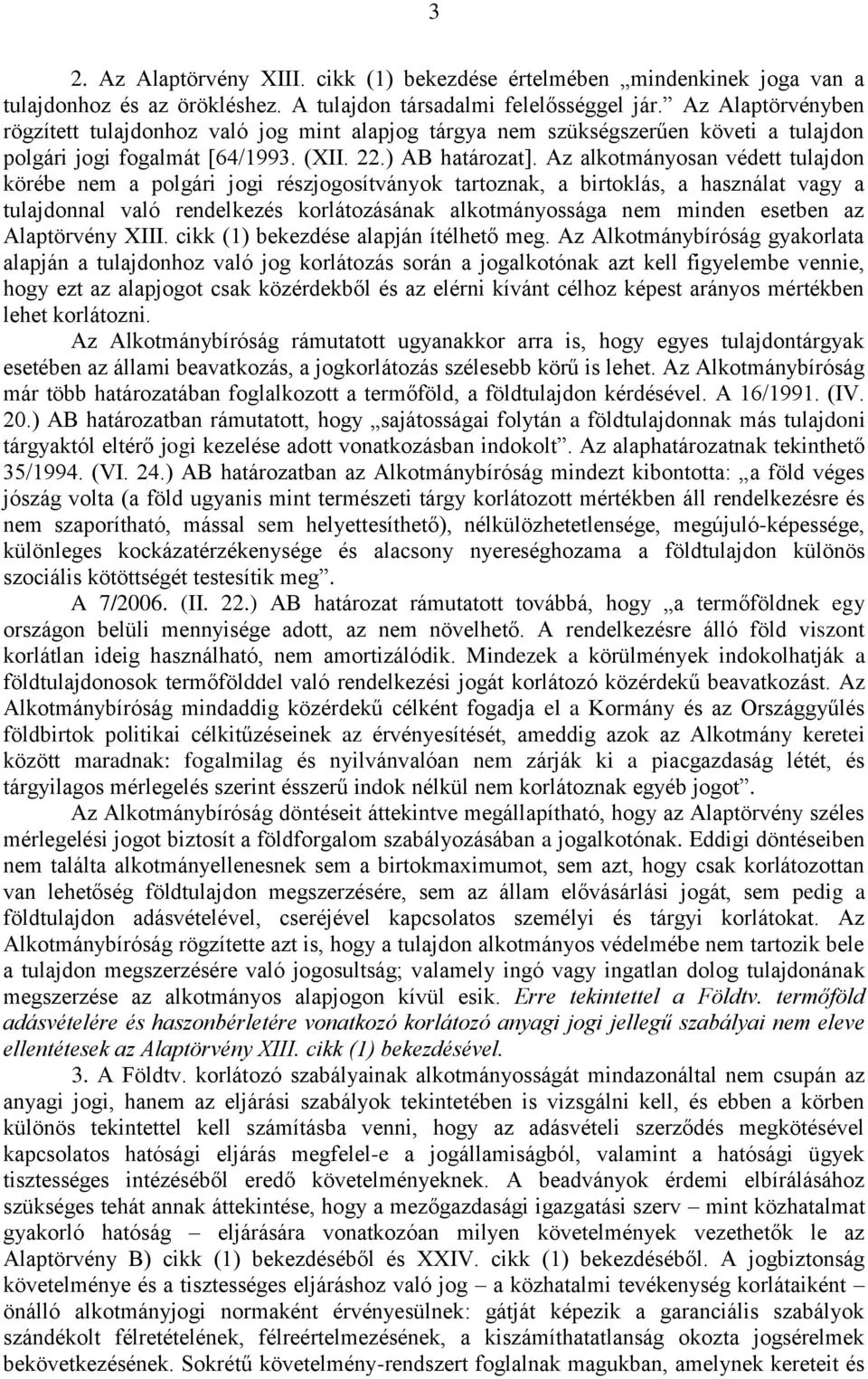 Az alkotmányosan védett tulajdon körébe nem a polgári jogi részjogosítványok tartoznak, a birtoklás, a használat vagy a tulajdonnal való rendelkezés korlátozásának alkotmányossága nem minden esetben