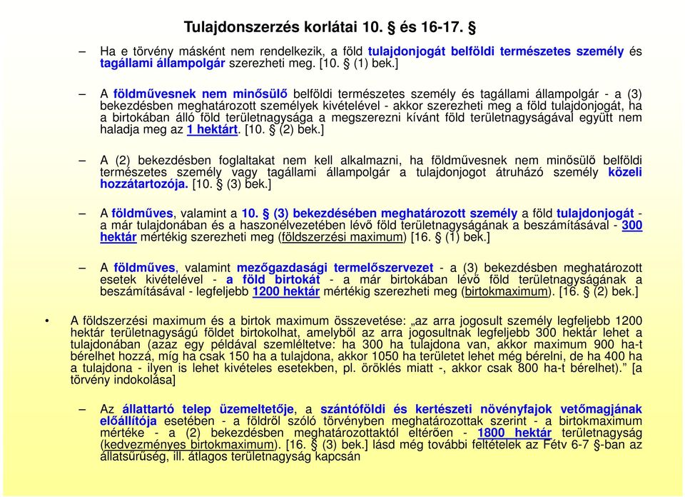 birtokában álló föld területnagysága a megszerezni kívánt föld területnagyságával együtt nem haladja meg az 1 hektárt. [10. (2) bek.