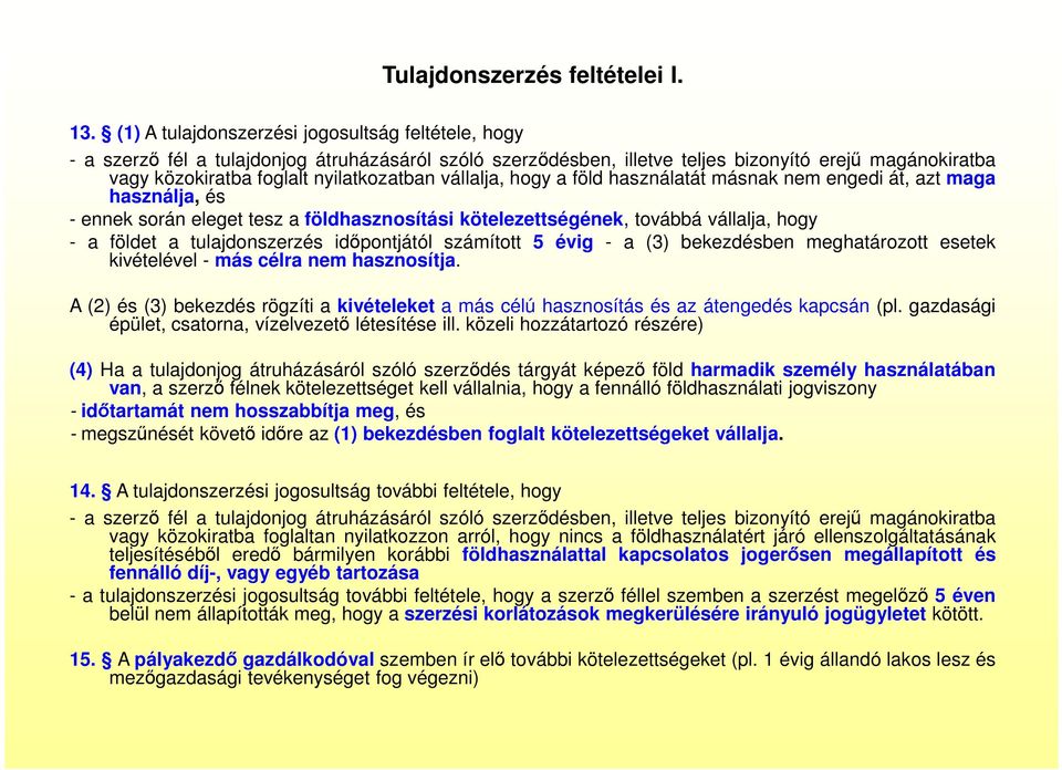 vállalja, hogy a föld használatát másnak nem engedi át, azt maga használja, és - ennek során eleget tesz a földhasznosítási kötelezettségének, továbbá vállalja, hogy - a földet a tulajdonszerzés