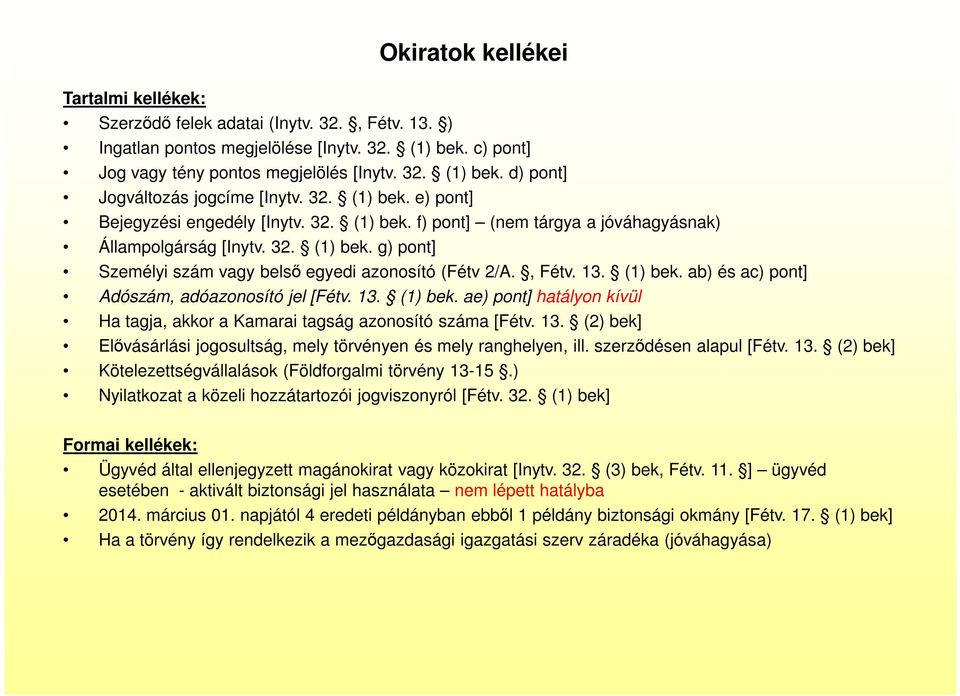 , Fétv. 13. (1) bek. ab) és ac) pont] Adószám, adóazonosító jel [Fétv. 13. (1) bek. ae) pont] hatályon kívül Ha tagja, akkor a Kamarai tagság azonosító száma [Fétv. 13. (2) bek] Elővásárlási jogosultság, mely törvényen és mely ranghelyen, ill.