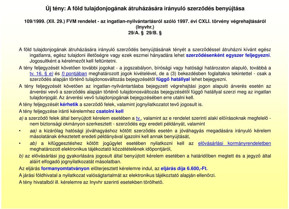 A föld tulajdonjogának átruházására irányuló szerződés benyújtásának tényét a szerződéssel átruházni kívánt egész ingatlanra, egész tulajdoni illetőségre vagy ezek eszmei hányadára lehet