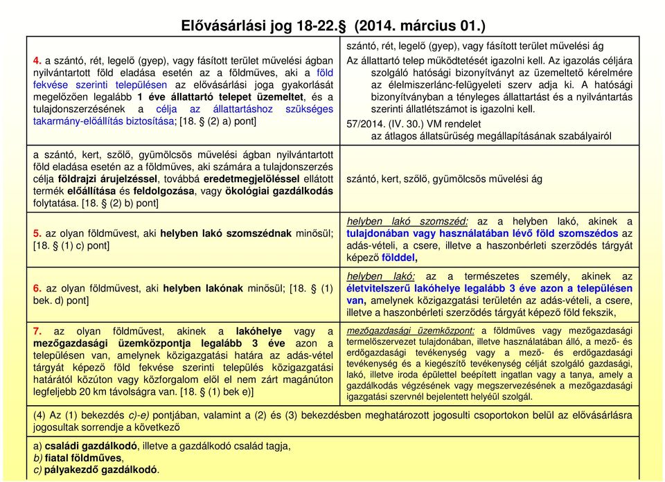 megelőzően legalább 1 éve állattartó telepet üzemeltet, és a tulajdonszerzésének a célja az állattartáshoz szükséges takarmány-előállítás biztosítása; [18.