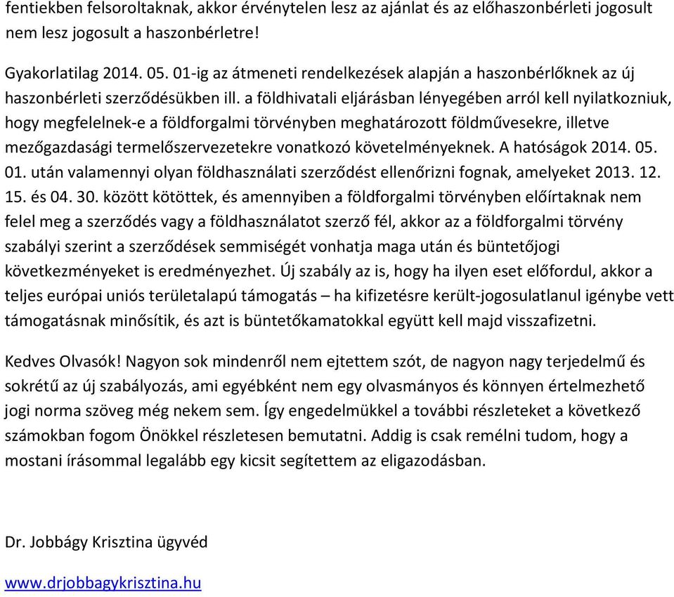 a földhivatali eljárásban lényegében arról kell nyilatkozniuk, hogy megfelelnek-e a földforgalmi törvényben meghatározott földművesekre, illetve mezőgazdasági termelőszervezetekre vonatkozó