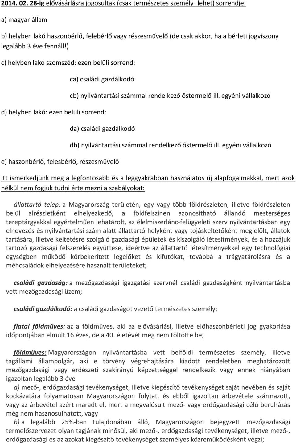 ) c) helyben lakó szomszéd: ezen belüli sorrend: ca) családi gazdálkodó d) helyben lakó: ezen belüli sorrend: cb) nyilvántartási számmal rendelkező őstermelő ill.