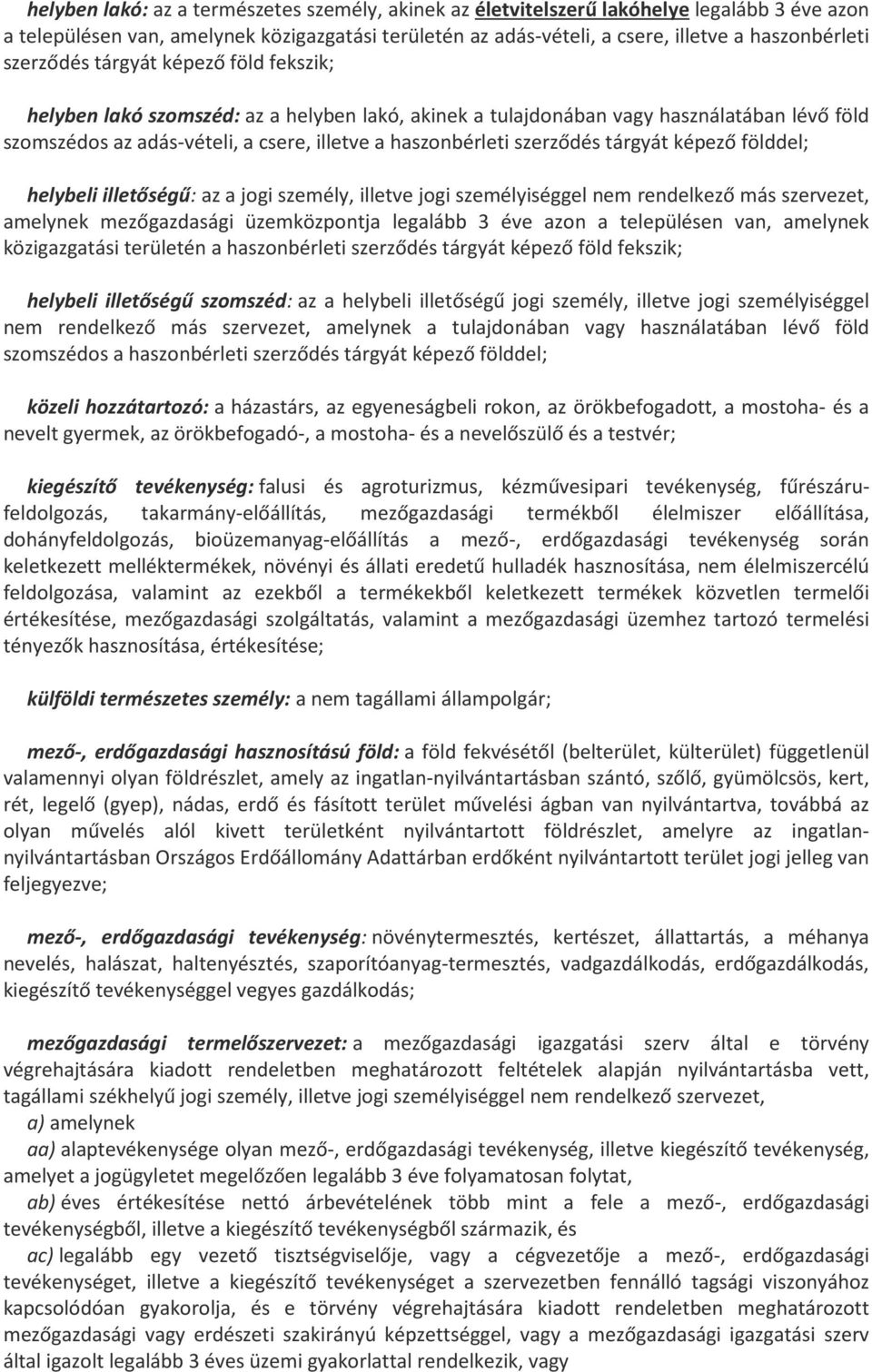szerződés tárgyát képező földdel; helybeli illetőségű: az a jogi személy, illetve jogi személyiséggel nem rendelkező más szervezet, amelynek mezőgazdasági üzemközpontja legalább 3 éve azon a