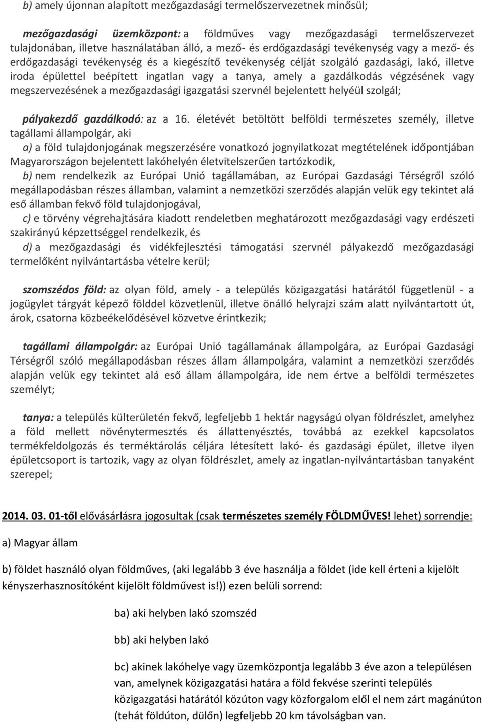 gazdálkodás végzésének vagy megszervezésének a mezőgazdasági igazgatási szervnél bejelentett helyéül szolgál; pályakezdő gazdálkodó: az a 16.