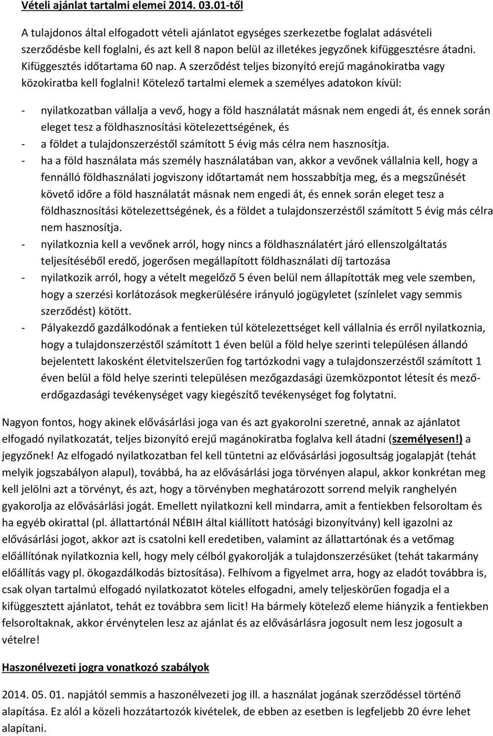 Kifüggesztés időtartama 60 nap. A szerződést teljes bizonyító erejű magánokiratba vagy közokiratba kell foglalni!