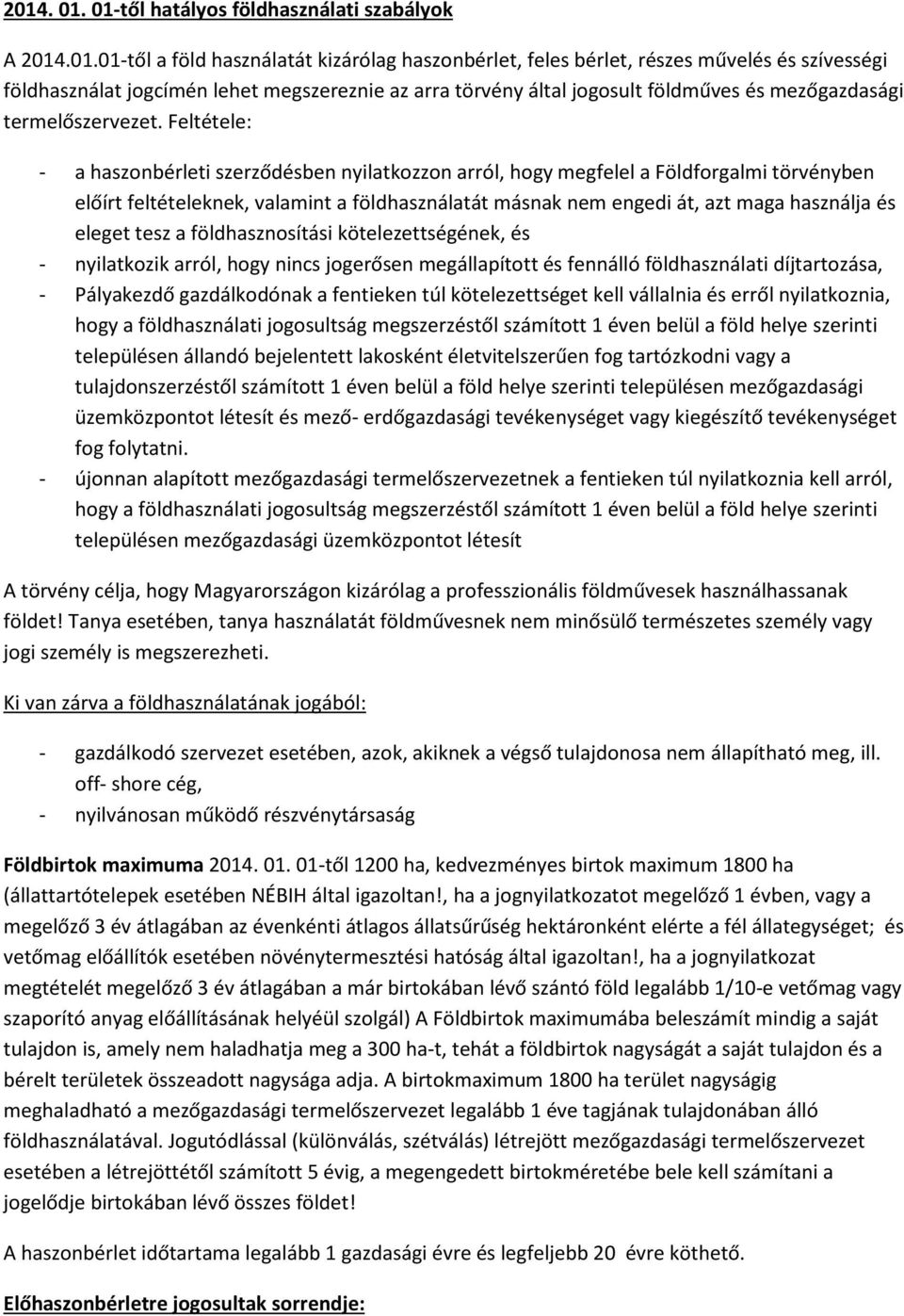 Feltétele: - a haszonbérleti szerződésben nyilatkozzon arról, hogy megfelel a Földforgalmi törvényben előírt feltételeknek, valamint a földhasználatát másnak nem engedi át, azt maga használja és