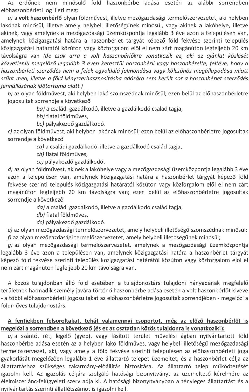 amelynek közigazgatási határa a haszonbérlet tárgyát képező föld fekvése szerinti település közigazgatási határától közúton vagy közforgalom elől el nem zárt magánúton legfeljebb 20 km távolságra van
