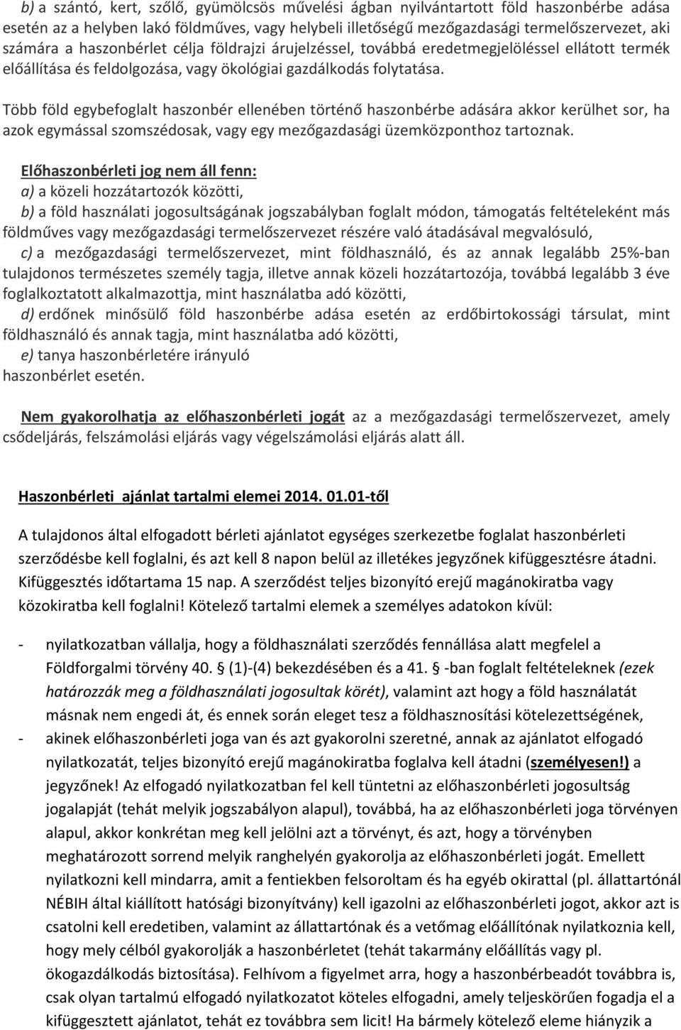 Több föld egybefoglalt haszonbér ellenében történő haszonbérbe adására akkor kerülhet sor, ha azok egymással szomszédosak, vagy egy mezőgazdasági üzemközponthoz tartoznak.