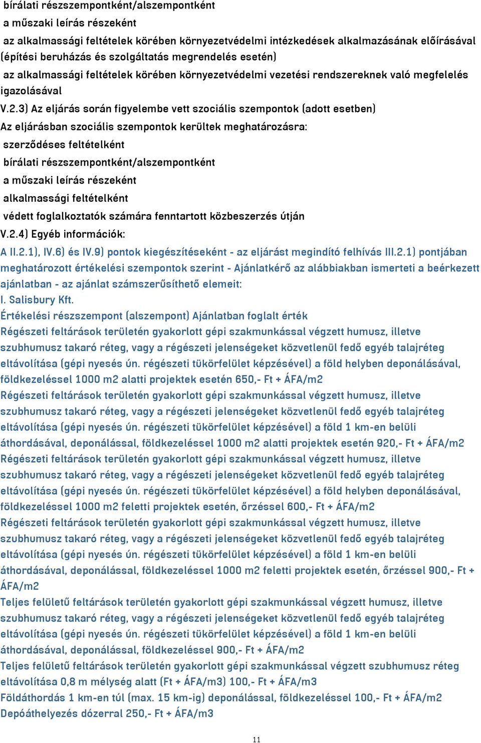3) Az eljárás során figyelembe vett szociális szempontok (adott esetben) Az eljárásban szociális szempontok kerültek meghatározásra: szerződéses feltételként bírálati részszempontként/alszempontként
