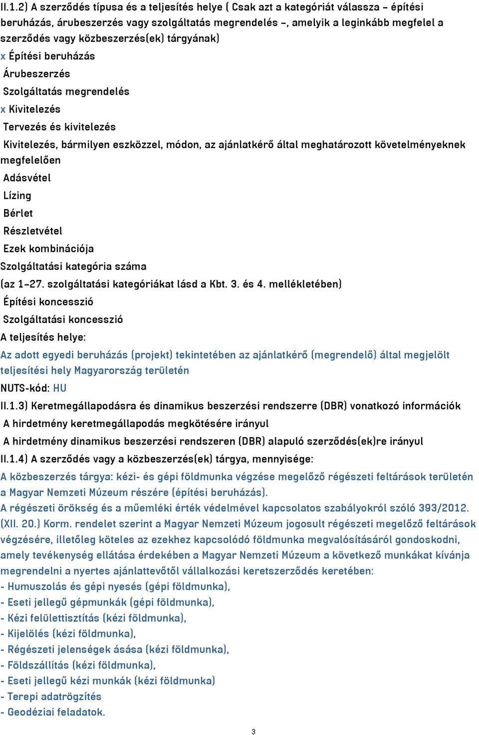 követelményeknek megfelelően Adásvétel Lízing Bérlet Részletvétel Ezek kombinációja Szolgáltatási kategória száma (az 1 27. szolgáltatási kategóriákat lásd a Kbt. 3. és 4.
