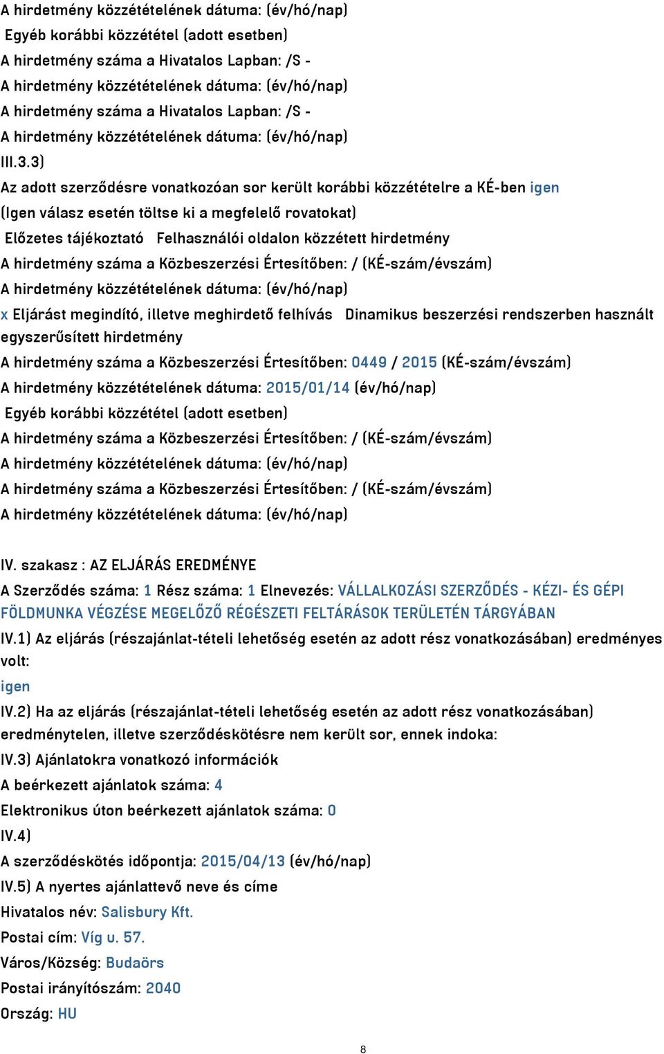 3) Az adott szerződésre vonatkozóan sor került korábbi közzétételre a KÉ-ben igen (Igen válasz esetén töltse ki a megfelelő rovatokat) Előzetes tájékoztató Felhasználói oldalon közzétett hirdetmény A