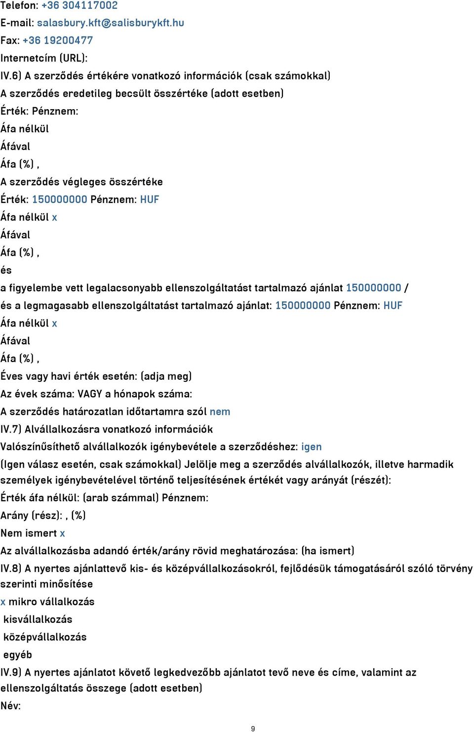 Érték: 150000000 Pénznem: HUF Áfa nélkül x Áfával Áfa (%), és a figyelembe vett legalacsonyabb ellenszolgáltatást tartalmazó ajánlat 150000000 / és a legmagasabb ellenszolgáltatást tartalmazó
