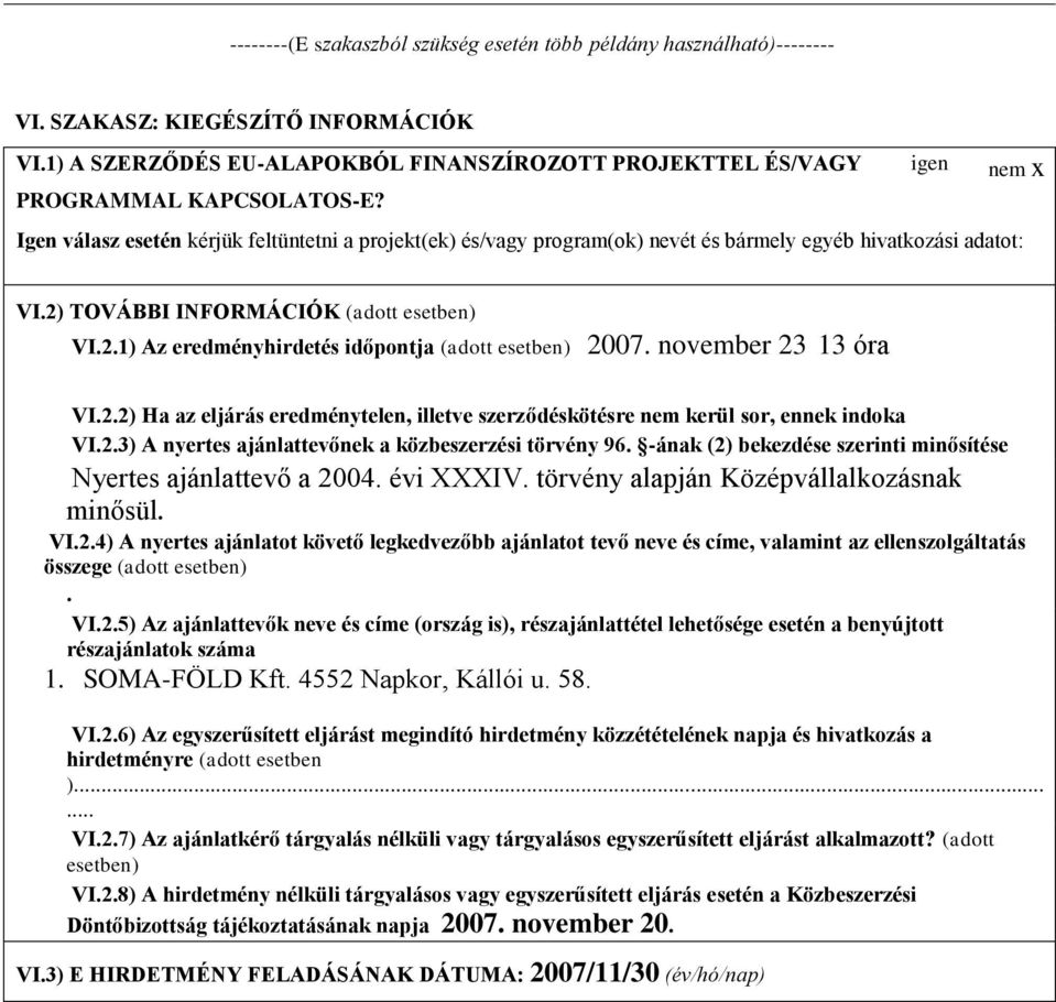 Igen válasz esetén kérjük feltüntetni a projekt(ek) és/vagy program(ok) nevét és bármely egyéb hivatkozási adatot: VI.2) TOVÁBBI INFORMÁCIÓK (adott esetben) VI.2.1) Az eredményhirdetés időpontja (adott esetben) 2007.