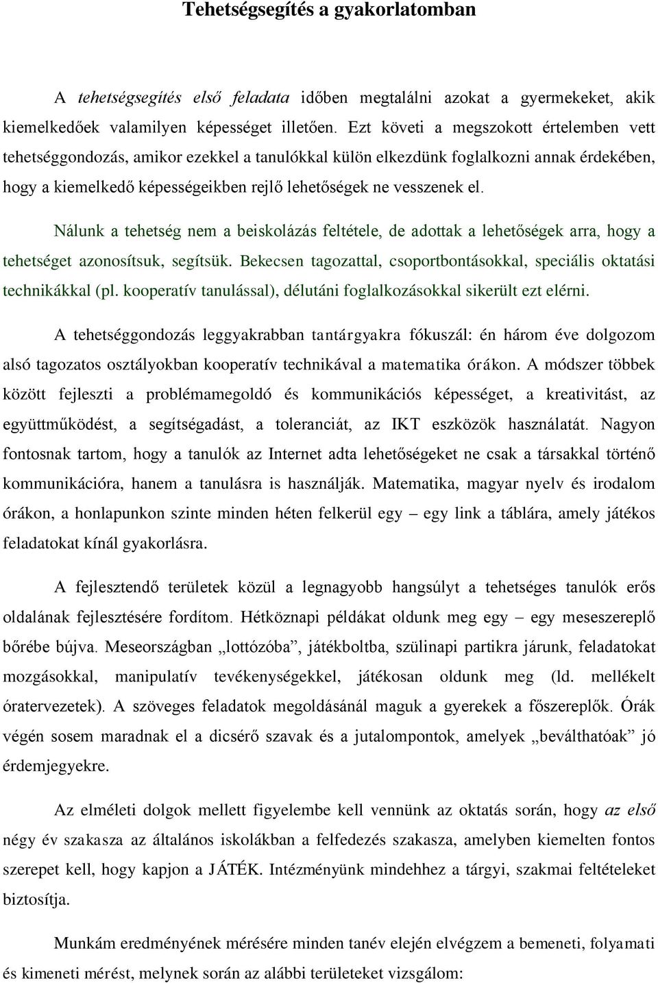 Nálunk a tehetség nem a beiskolázás feltétele, de adottak a lehetőségek arra, hogy a tehetséget azonosítsuk, segítsük. Bekecsen tagozattal, csoportbontásokkal, speciális oktatási technikákkal (pl.