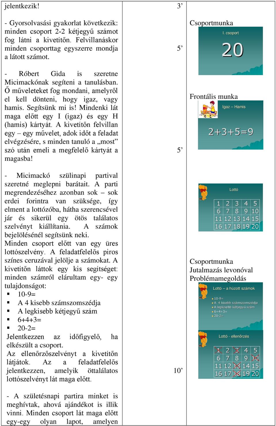 Mindenki lát maga előtt egy I (igaz) és egy H (hamis) kártyát.