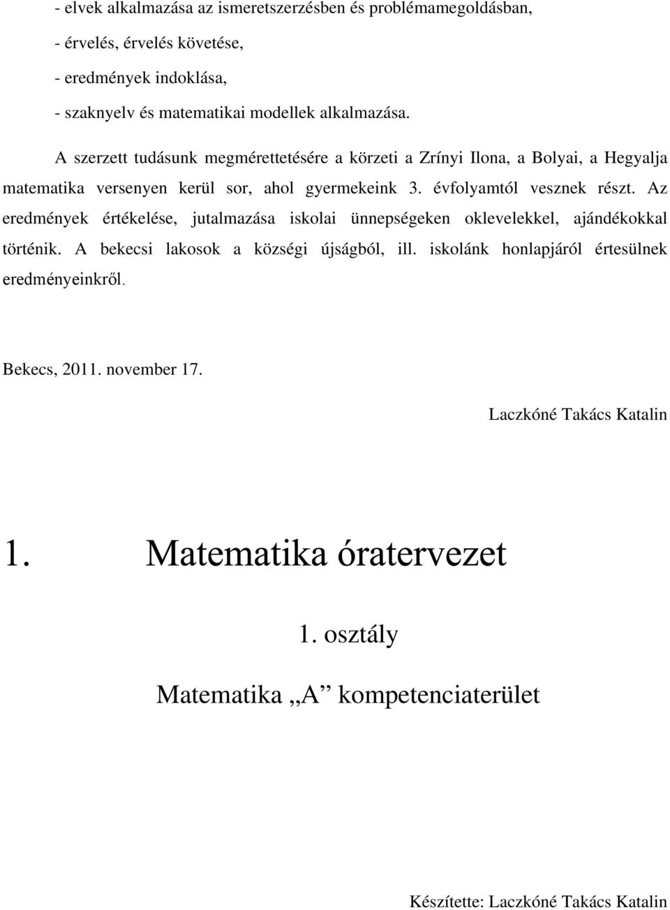 évfolyamtól vesznek részt. Az eredmények értékelése, jutalmazása iskolai ünnepségeken oklevelekkel, ajándékokkal történik.