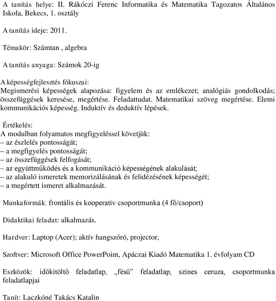 megértése. Feladattudat. Matematikai szöveg megértése. Elemi kommunikációs képesség. Induktív és deduktív lépések.