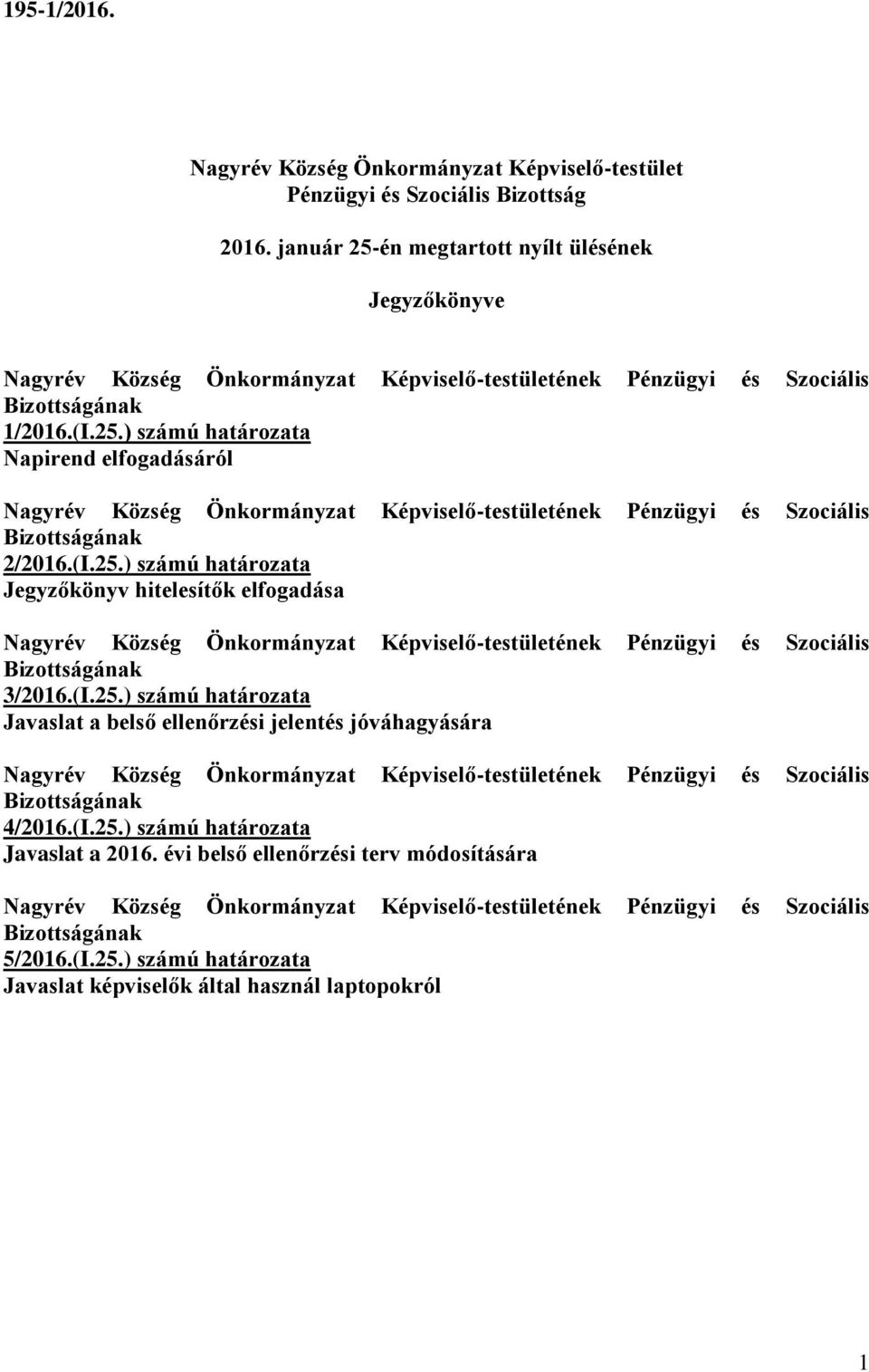 (I.25.) számú határozata Javaslat a belső ellenőrzési jelentés jóváhagyására 4/2016.(I.25.) számú határozata Javaslat a 2016.