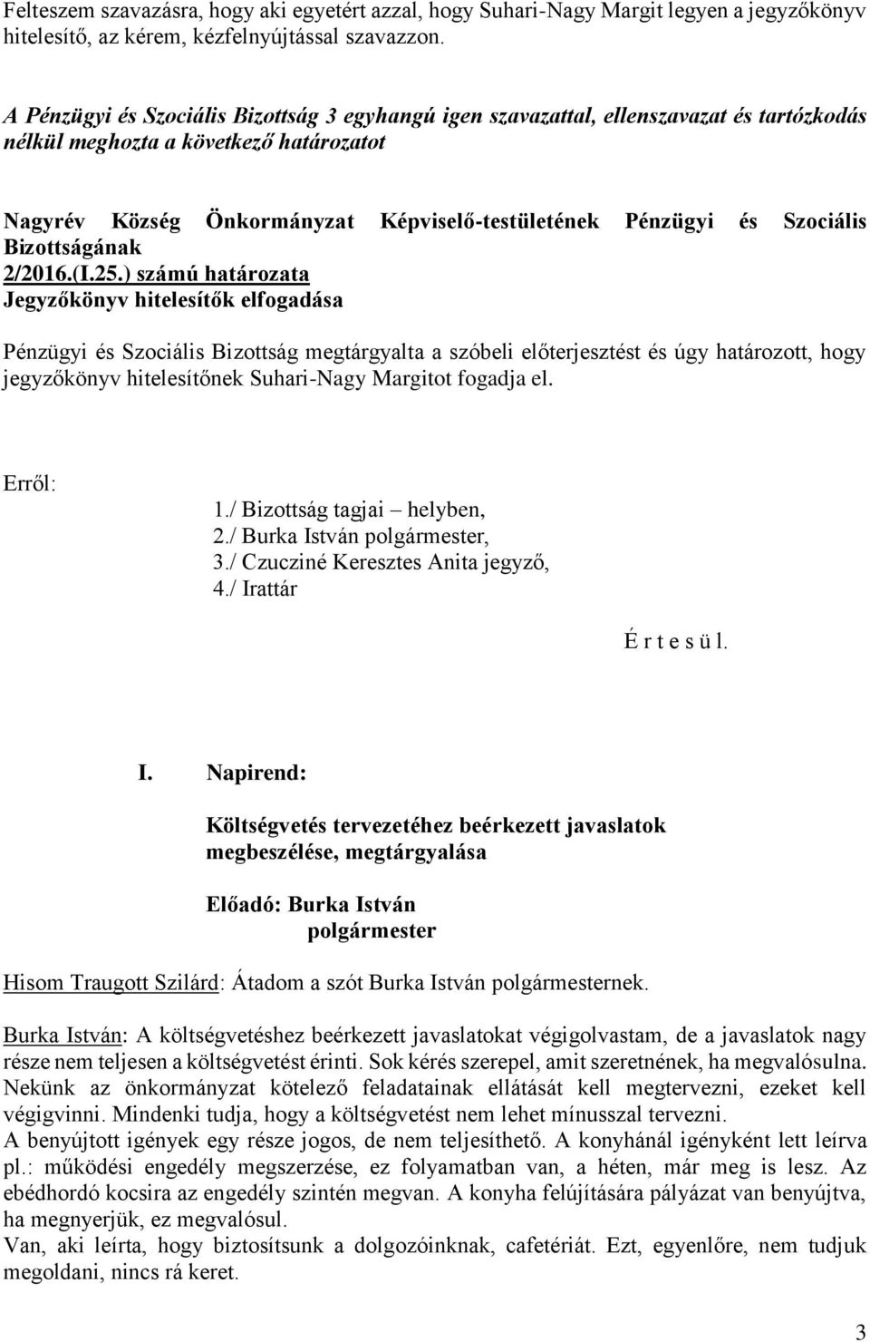 ) számú határozata Jegyzőkönyv hitelesítők elfogadása Pénzügyi és Szociális Bizottság megtárgyalta a szóbeli előterjesztést és úgy határozott, hogy jegyzőkönyv hitelesítőnek Suhari-Nagy Margitot