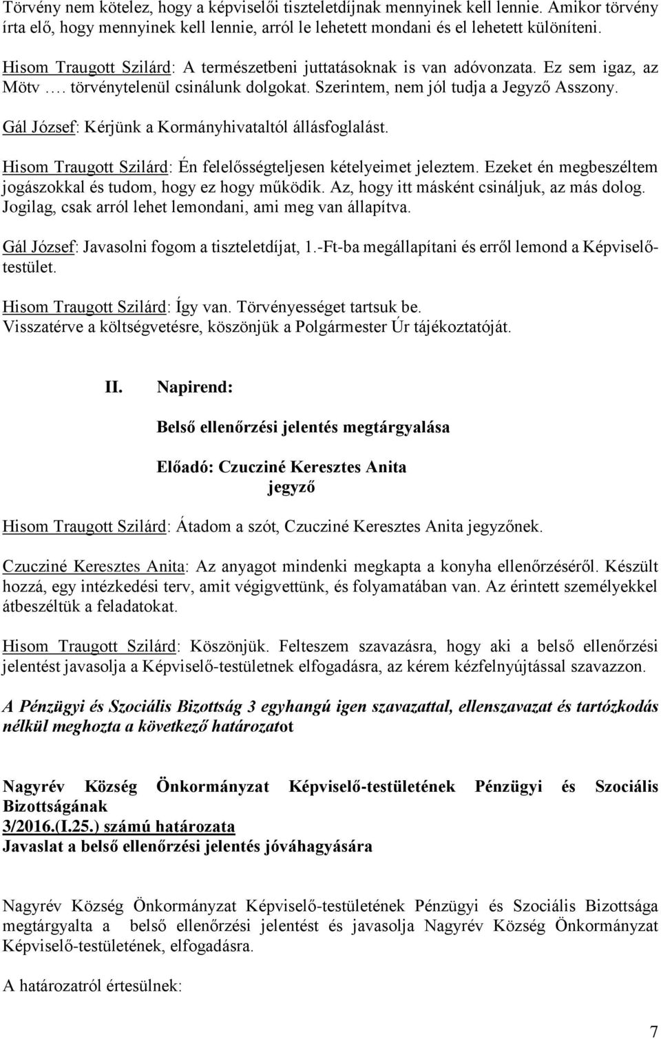 Gál József: Kérjünk a Kormányhivataltól állásfoglalást. Hisom Traugott Szilárd: Én felelősségteljesen kételyeimet jeleztem. Ezeket én megbeszéltem jogászokkal és tudom, hogy ez hogy működik.