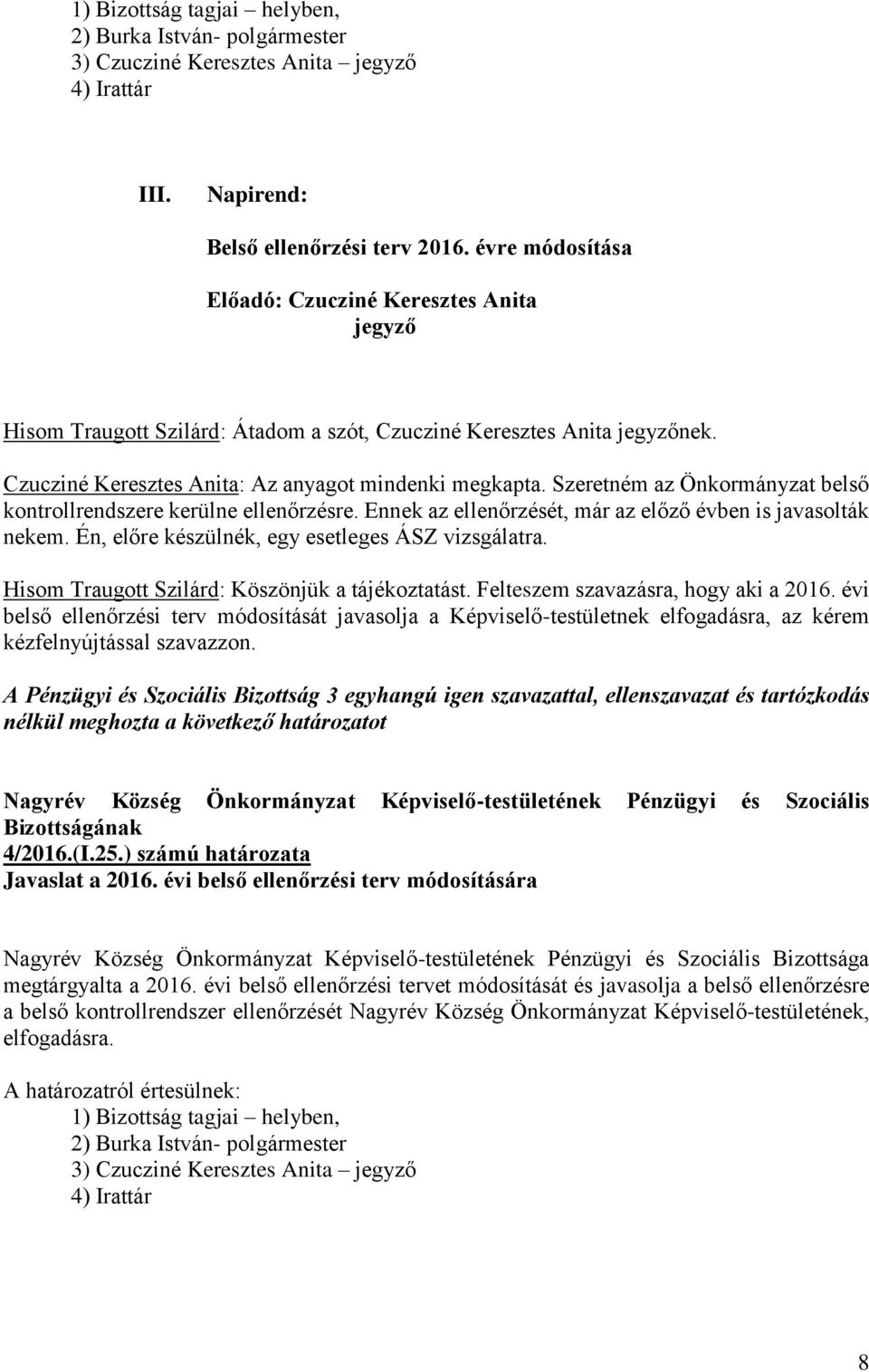 Szeretném az Önkormányzat belső kontrollrendszere kerülne ellenőrzésre. Ennek az ellenőrzését, már az előző évben is javasolták nekem. Én, előre készülnék, egy esetleges ÁSZ vizsgálatra.