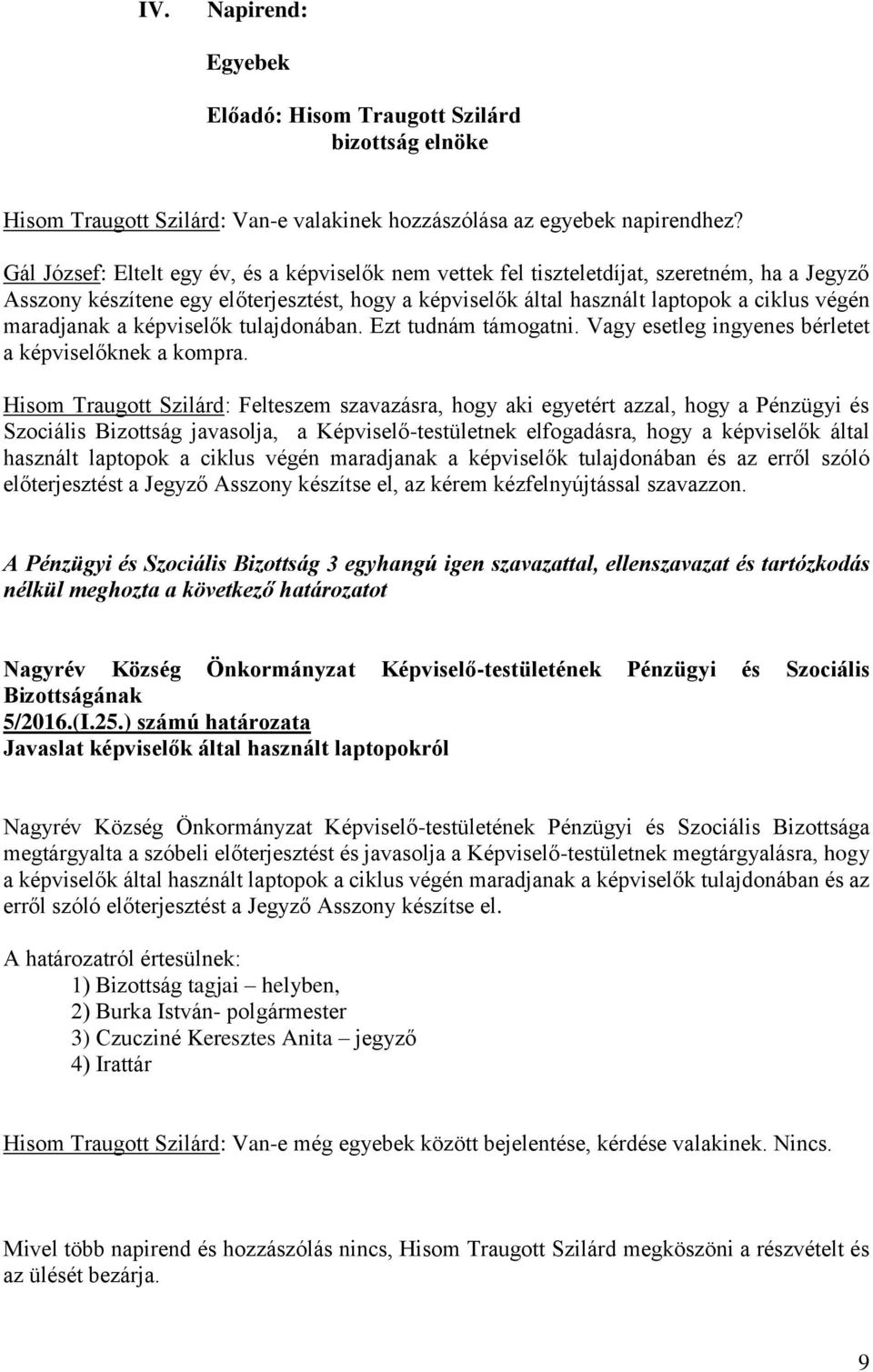 maradjanak a képviselők tulajdonában. Ezt tudnám támogatni. Vagy esetleg ingyenes bérletet a képviselőknek a kompra.