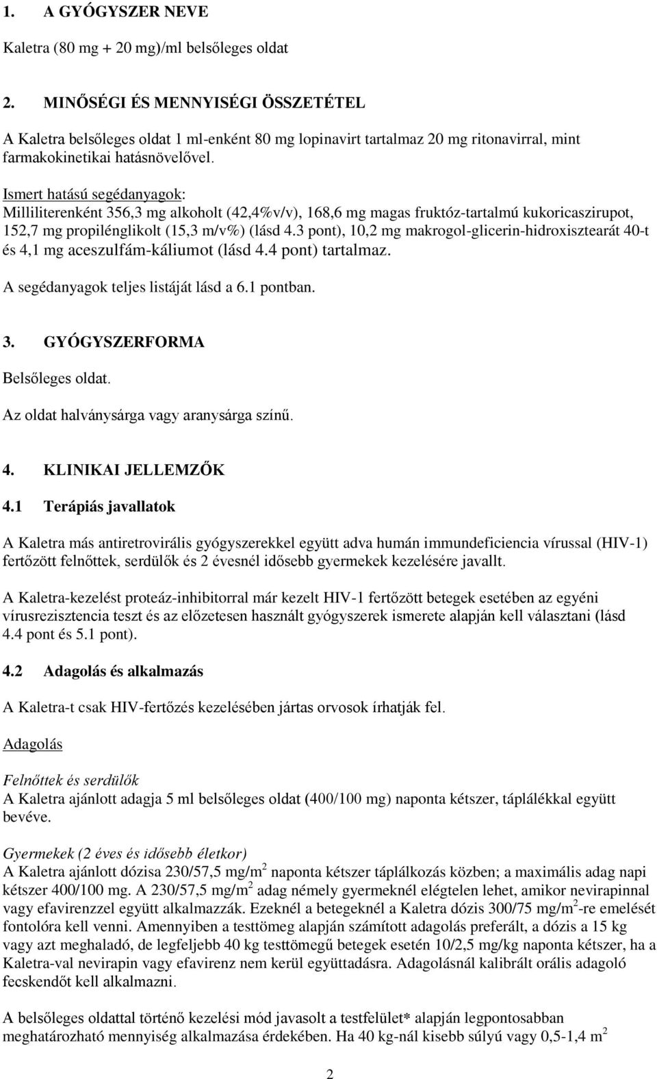 Ismert hatású segédanyagok: Milliliterenként 356,3 mg alkoholt (42,4%v/v), 168,6 mg magas fruktóz-tartalmú kukoricaszirupot, 152,7 mg propilénglikolt (15,3 m/v%) (lásd 4.