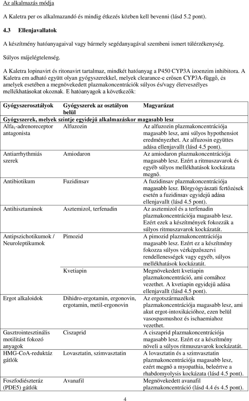 A Kaletra lopinavirt és ritonavirt tartalmaz, mindkét hatóanyag a P450 CYP3A izoenzim inhibitora.