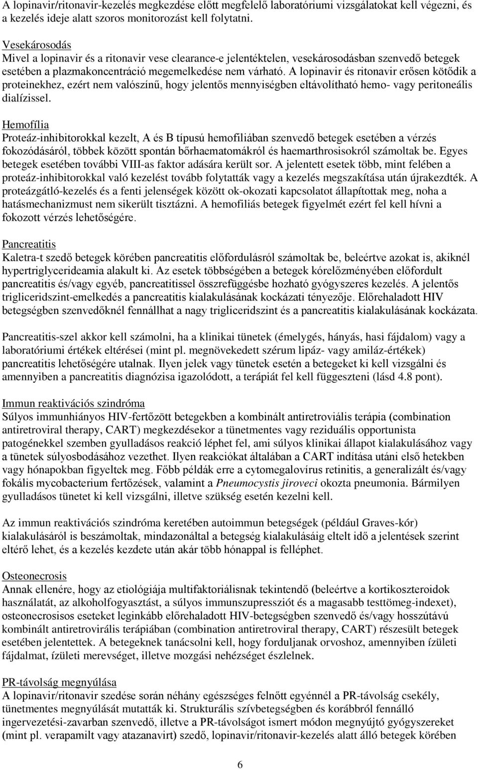 A lopinavir és ritonavir erősen kötődik a proteinekhez, ezért nem valószínű, hogy jelentős mennyiségben eltávolítható hemo- vagy peritoneális dialízissel.