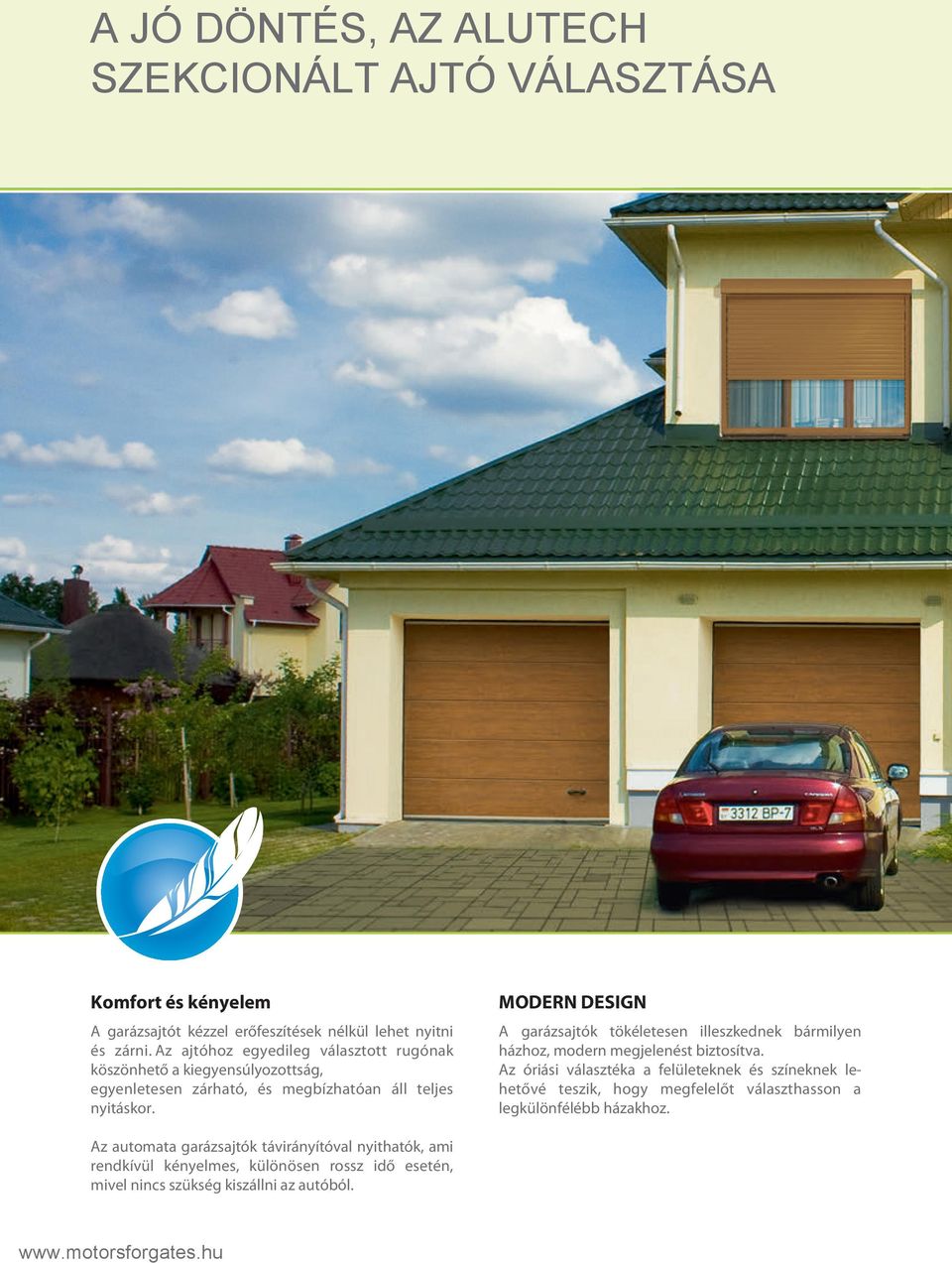 MODERN DESIGN A garázsajtók tökéletesen illeszkednek bármilyen házhoz, modern megjelenést biztosítva.