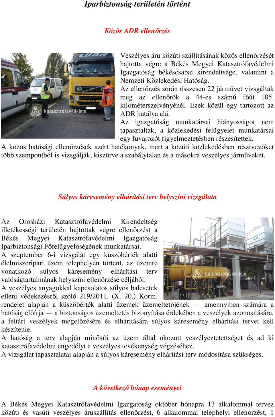 Az igazgatóság munkatársai hiányosságot nem tapasztaltak, a közlekedési felügyelet munkatársai egy fuvarozót figyelmeztetésben részesítettek.