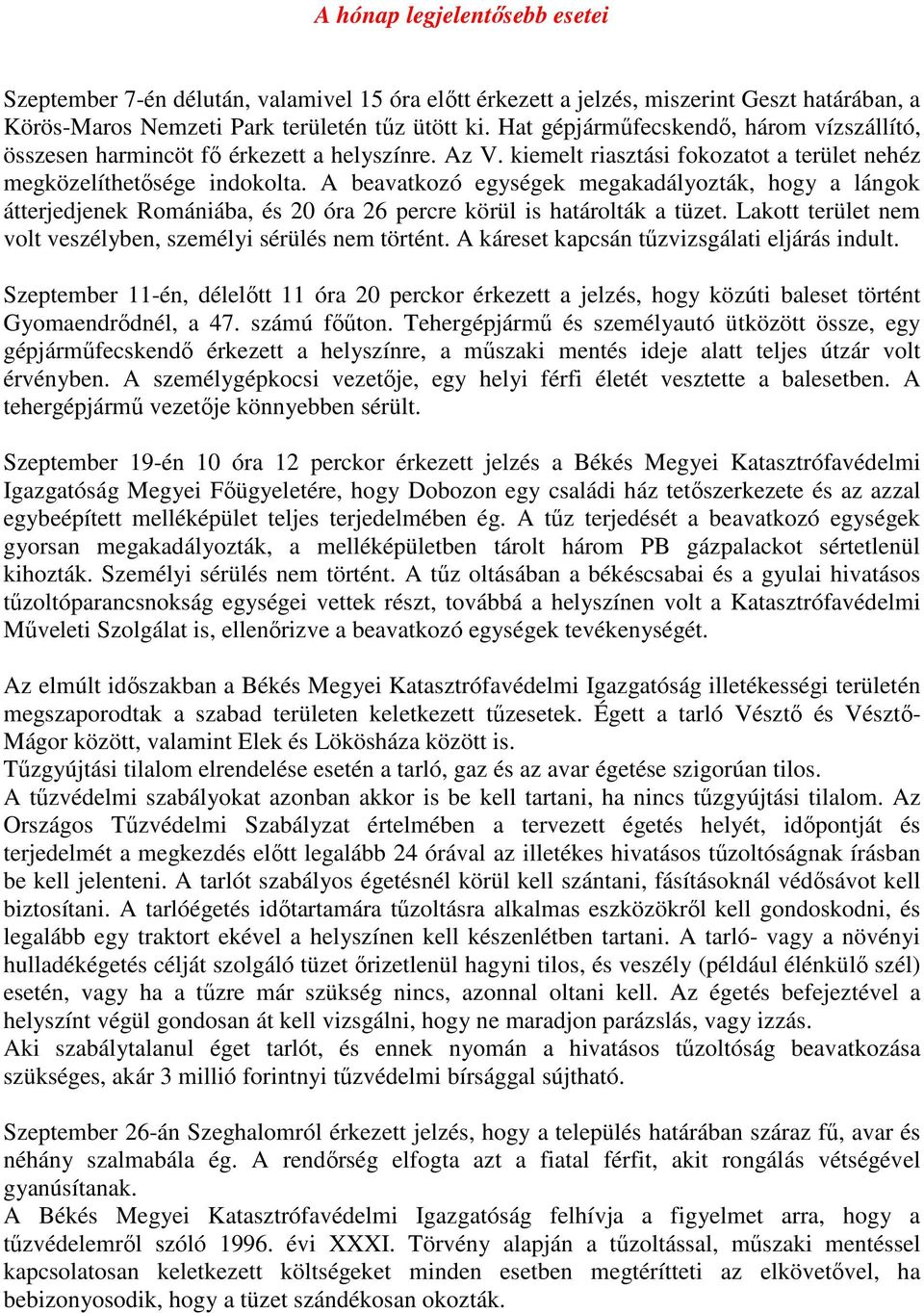 A beavatkozó egységek megakadályozták, hogy a lángok átterjedjenek Romániába, és 20 óra 26 percre körül is határolták a tüzet. Lakott terület nem volt veszélyben, személyi sérülés nem történt.