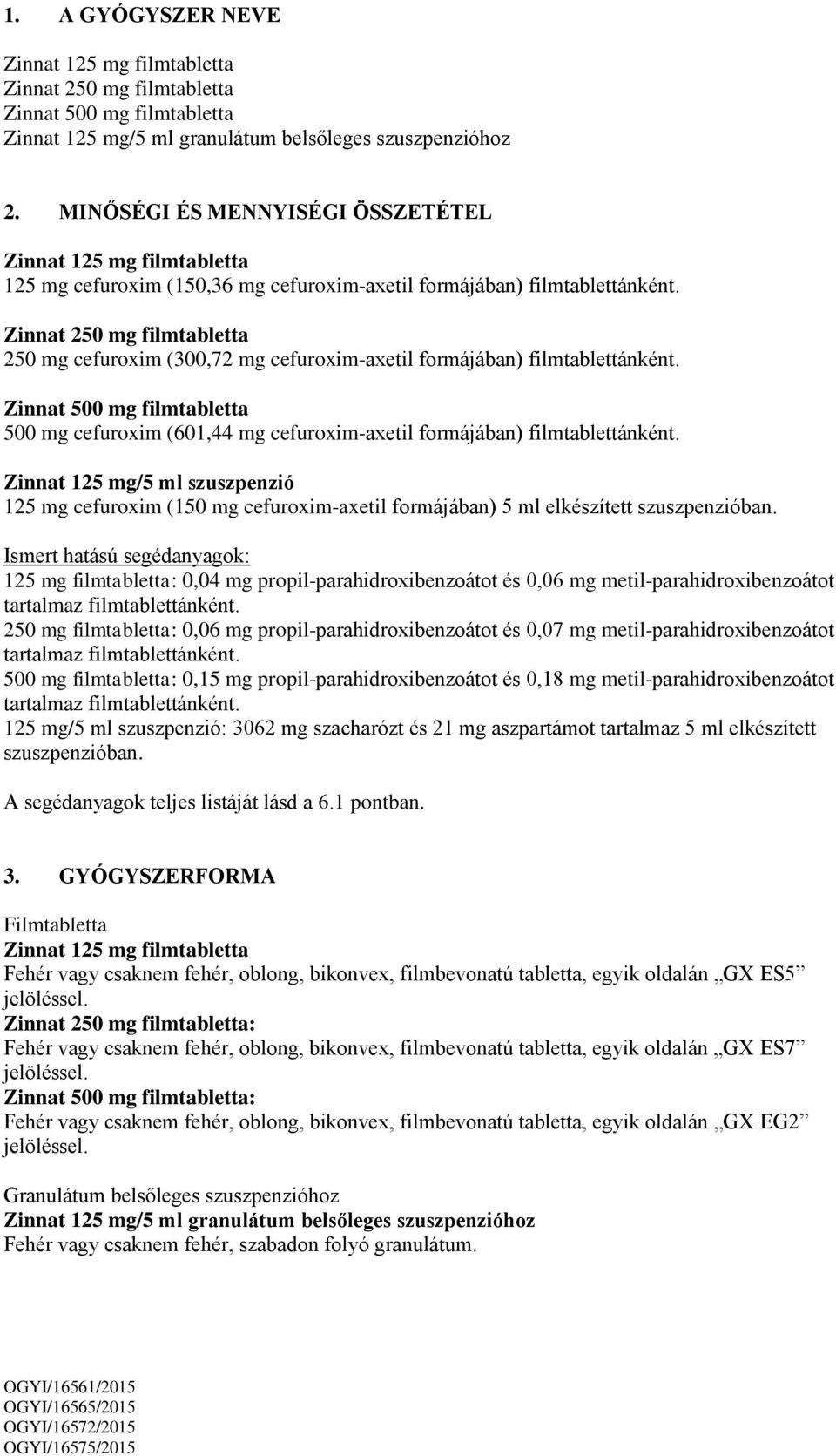 Zinnat 250 mg filmtabletta 250 mg cefuroxim (300,72 mg cefuroxim-axetil formájában) filmtablettánként.