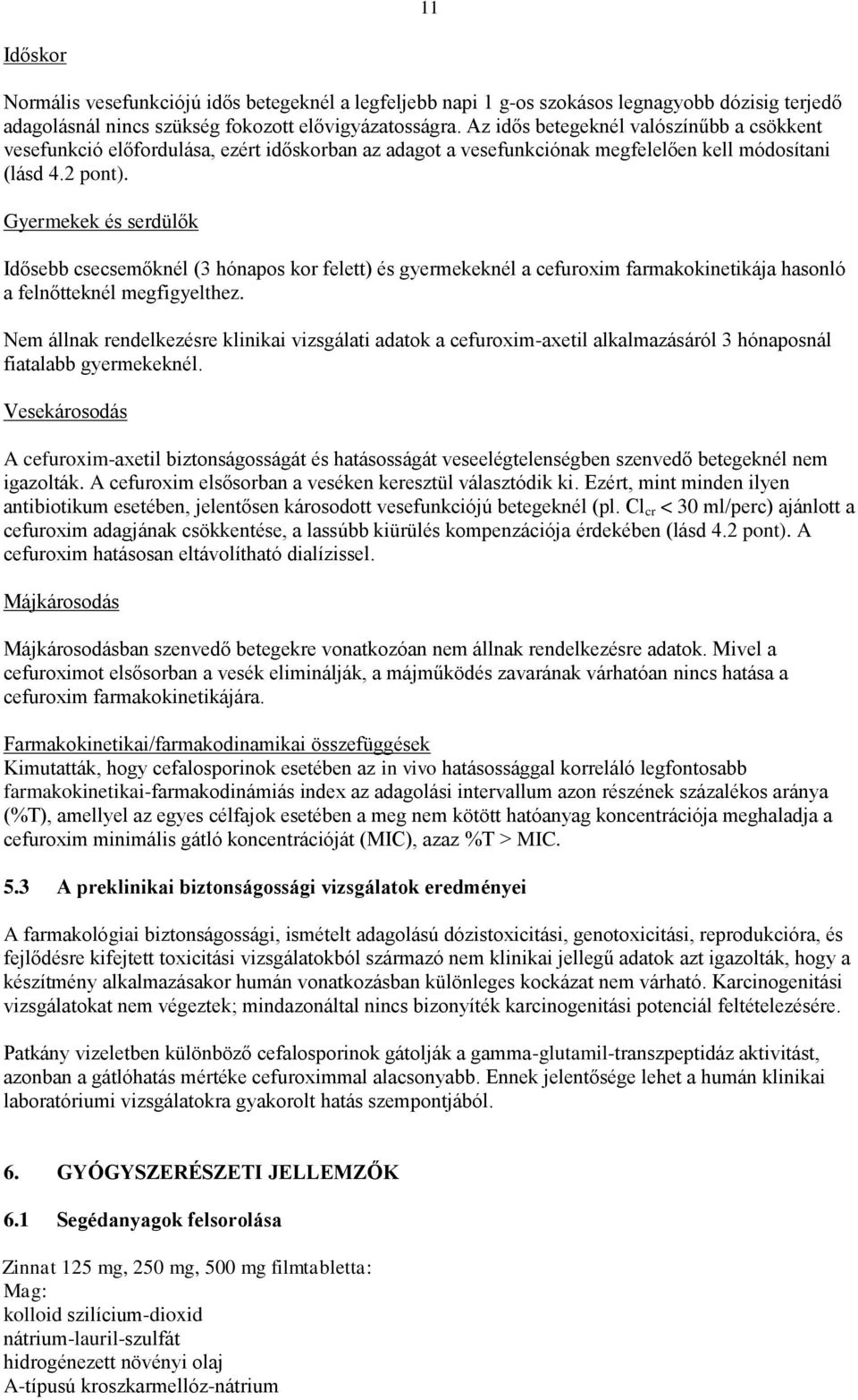 Gyermekek és serdülők Idősebb csecsemőknél (3 hónapos kor felett) és gyermekeknél a cefuroxim farmakokinetikája hasonló a felnőtteknél megfigyelthez.