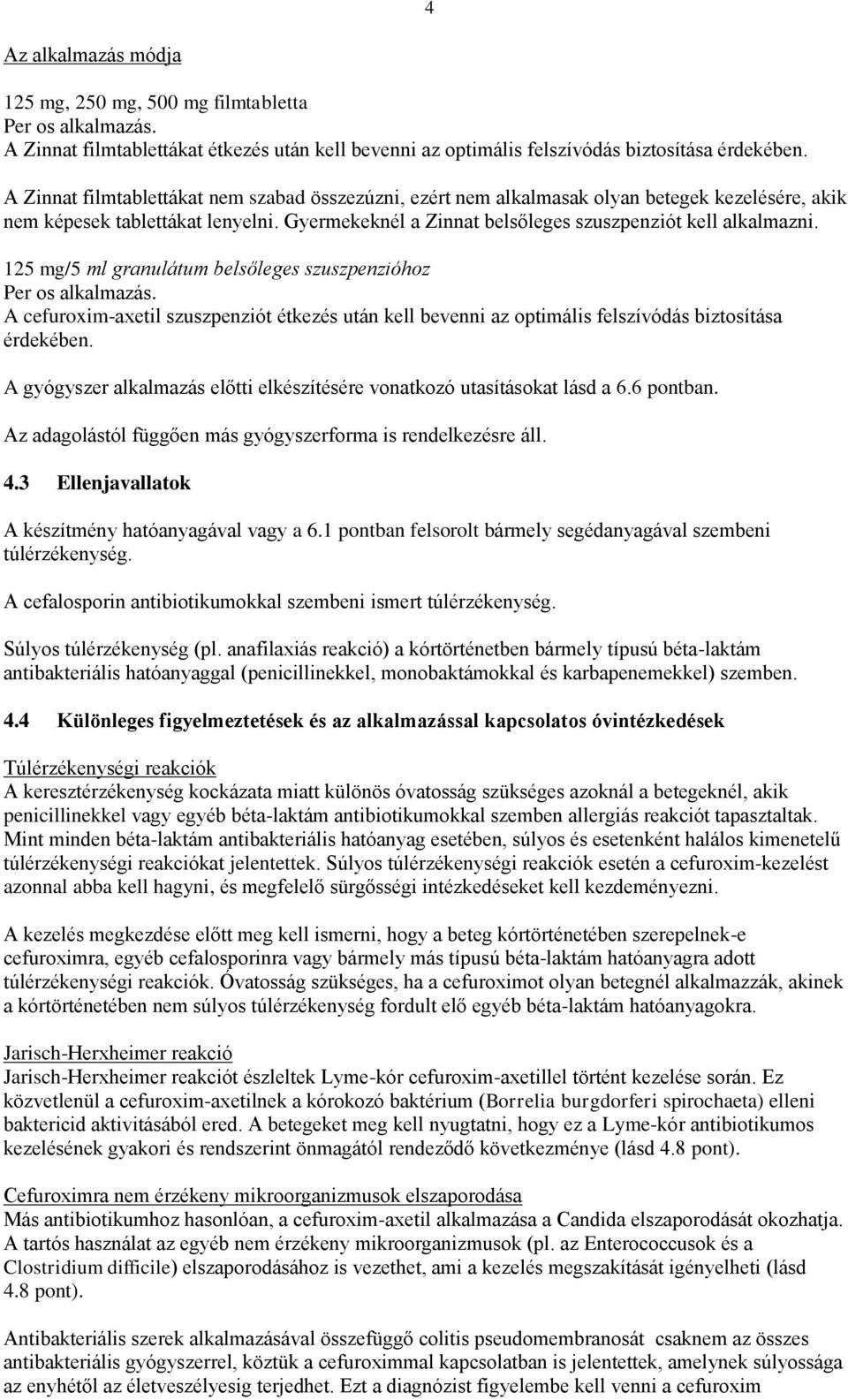 125 mg/5 ml granulátum belsőleges szuszpenzióhoz Per os alkalmazás. A cefuroxim-axetil szuszpenziót étkezés után kell bevenni az optimális felszívódás biztosítása érdekében.