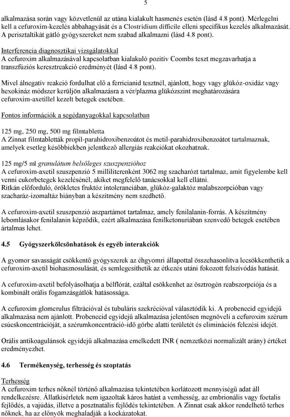 Interferencia diagnosztikai vizsgálatokkal A cefuroxim alkalmazásával kapcsolatban kialakuló pozitív Coombs teszt megzavarhatja a transzfúziós keresztreakció eredményét (lásd 4.8 pont).