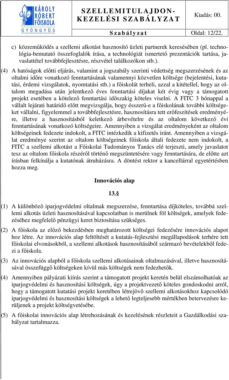 (4) A hatóságok előtti eljárás, valamint a jogszabály szerinti védettség megszerzésének és az oltalmi időre vonatkozó fenntartásának valamennyi közvetlen költsége (bejelentési, kutatási, érdemi