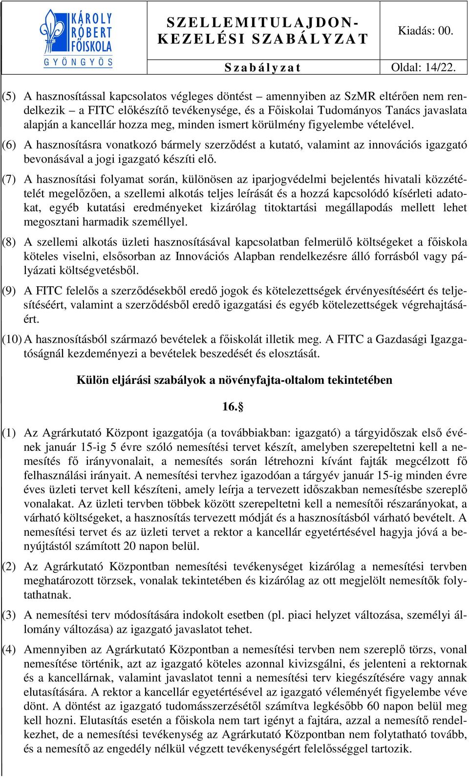 minden ismert körülmény figyelembe vételével. (6) A hasznosításra vonatkozó bármely szerződést a kutató, valamint az innovációs igazgató bevonásával a jogi igazgató készíti elő.