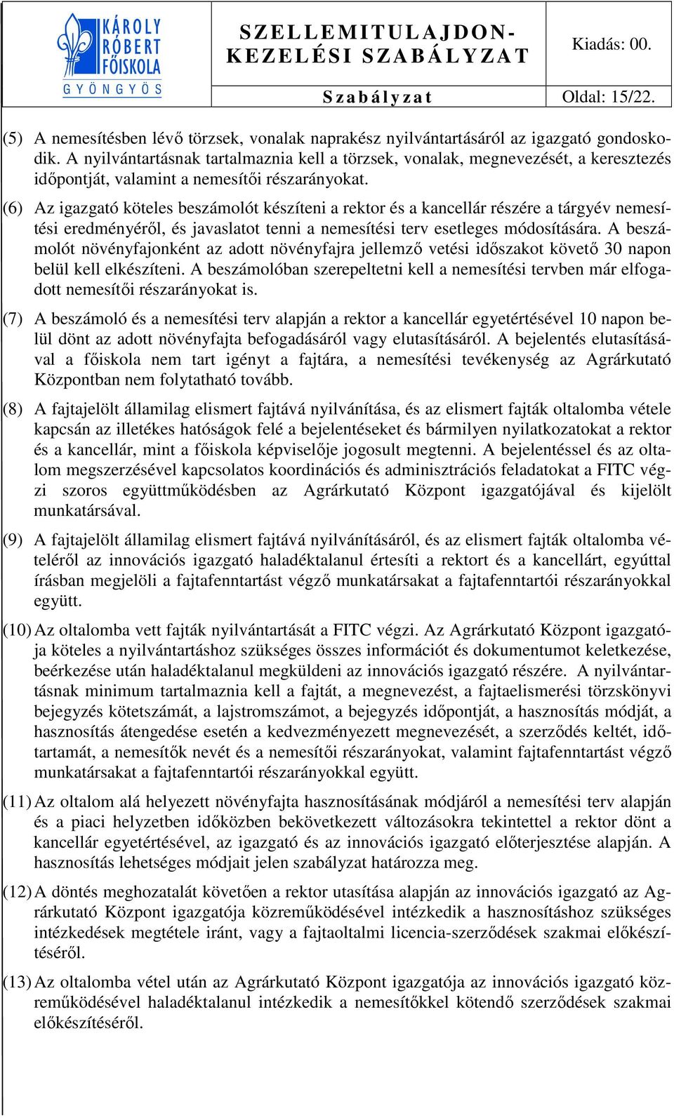 (6) Az igazgató köteles beszámolót készíteni a rektor és a kancellár részére a tárgyév nemesítési eredményéről, és javaslatot tenni a nemesítési terv esetleges módosítására.